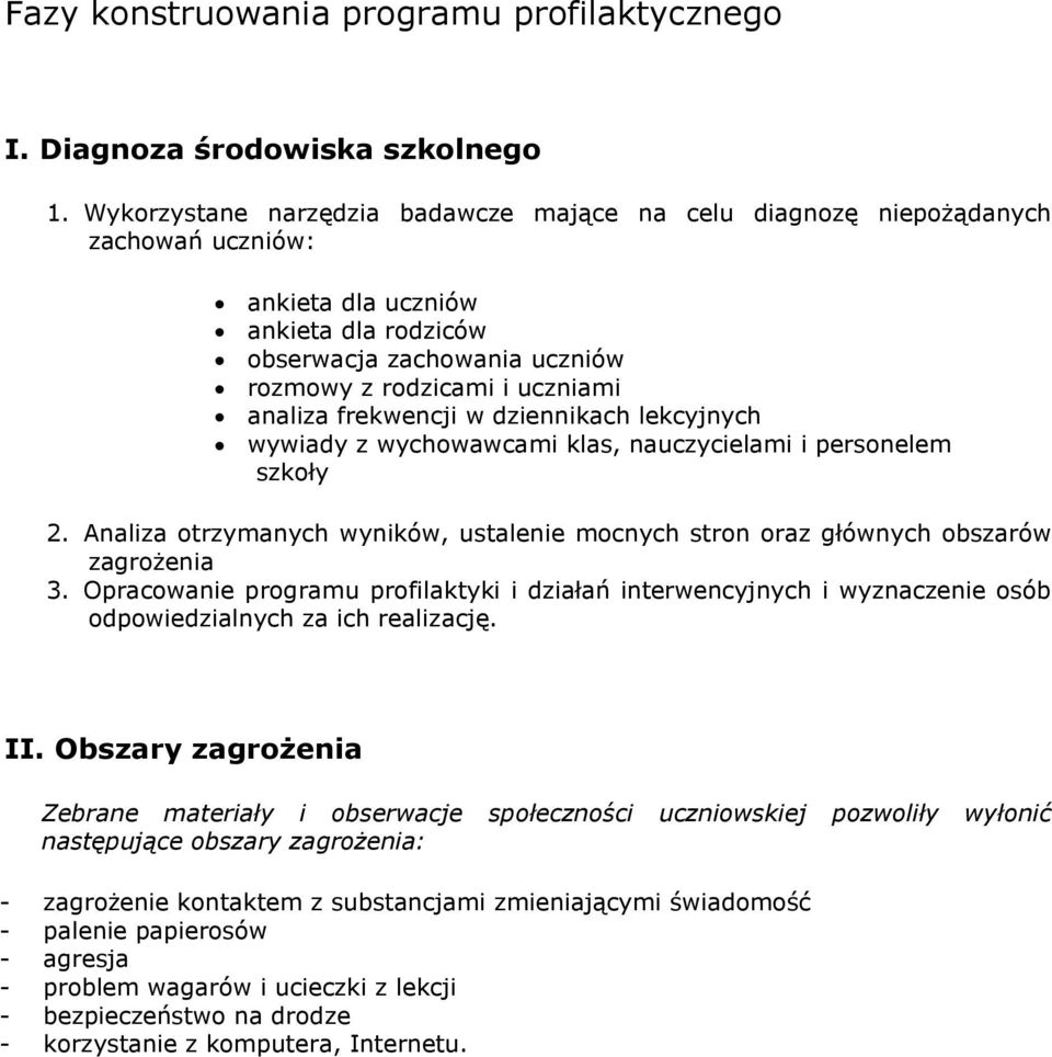 rodzicami i uczniami analiza frekwencji w dziennikach lekcyjnych wywiady z wychowawcami klas, nauczycielami i personelem szkoły Analiza otrzymanych wyników, ustalenie mocnych stron oraz głównych