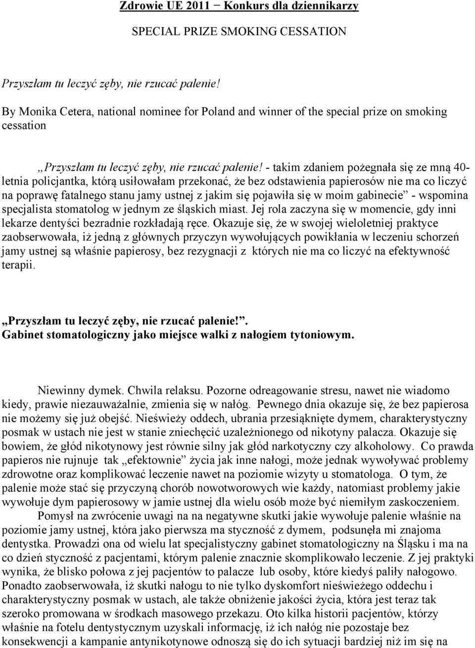 - takim zdaniem pożegnała się ze mną 40- letnia policjantka, którą usiłowałam przekonać, że bez odstawienia papierosów nie ma co liczyć na poprawę fatalnego stanu jamy ustnej z jakim się pojawiła się