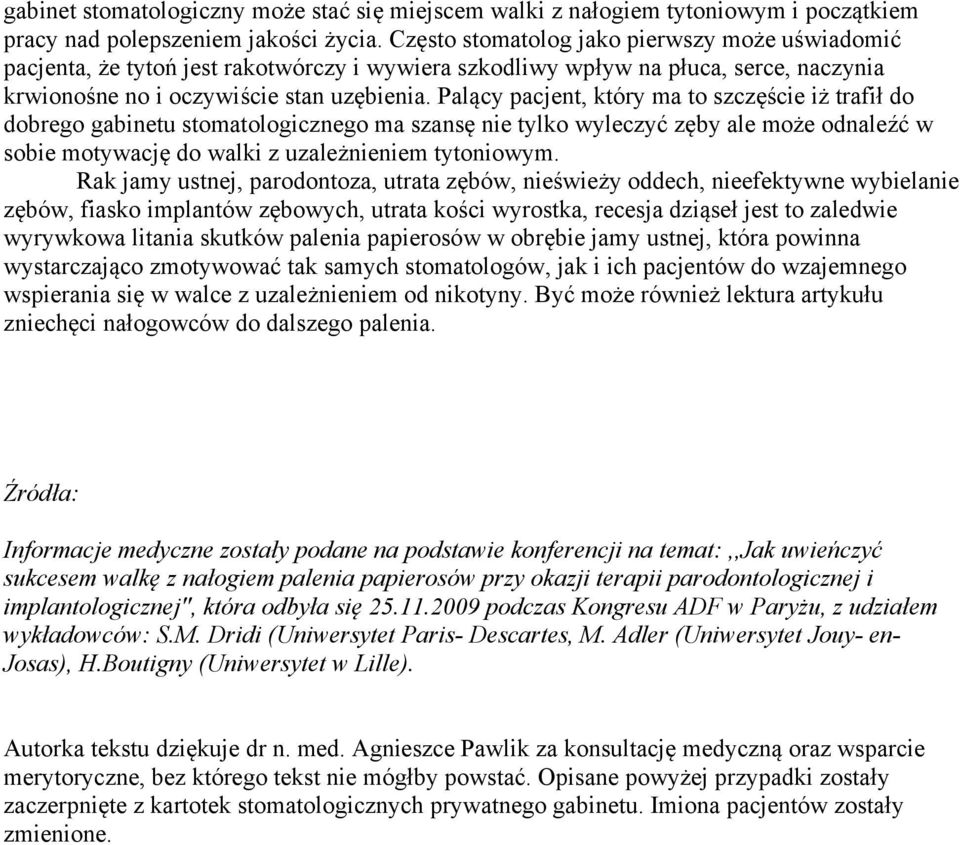 Palący pacjent, który ma to szczęście iż trafił do dobrego gabinetu stomatologicznego ma szansę nie tylko wyleczyć zęby ale może odnaleźć w sobie motywację do walki z uzależnieniem tytoniowym.