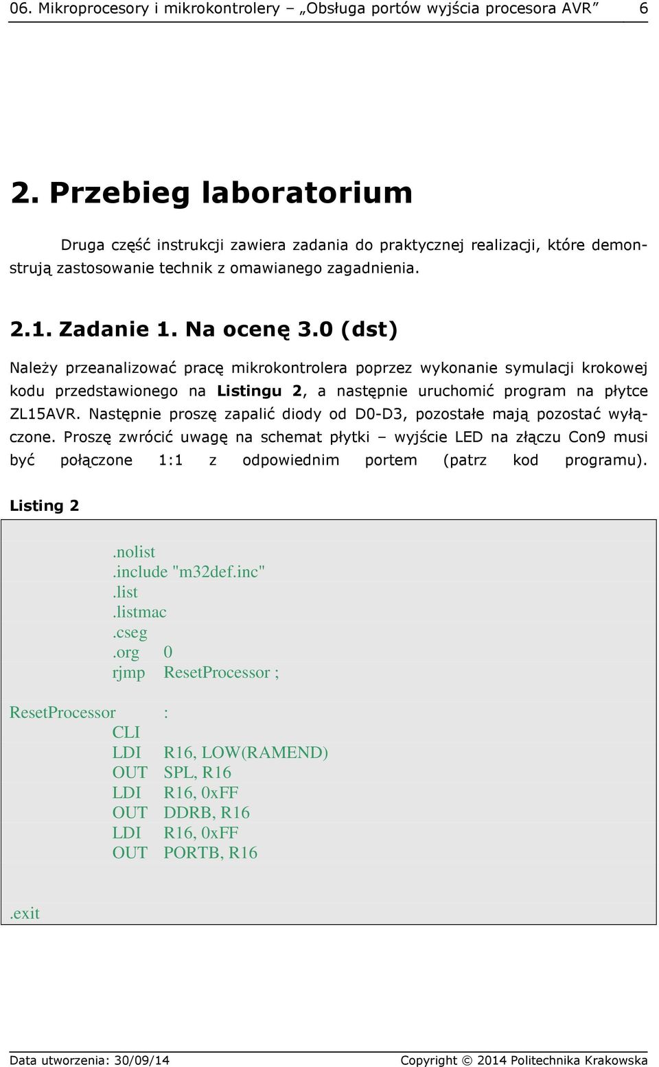 0 (dst) Należy przeanalizować pracę mikrokontrolera poprzez wykonanie symulacji krokowej kodu przedstawionego na Listingu 2, a następnie uruchomić program na płytce ZL15AVR.
