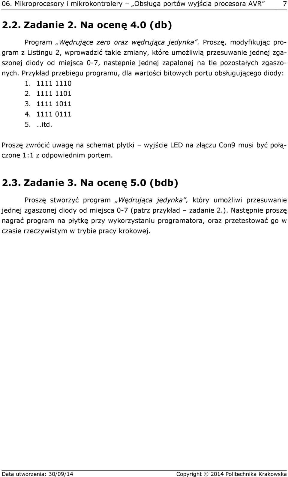 Przykład przebiegu programu, dla wartości bitowych portu obsługującego diody: 1. 1111 1110 2. 1111 1101 3. 1111 1011 4. 1111 0111 5. itd.