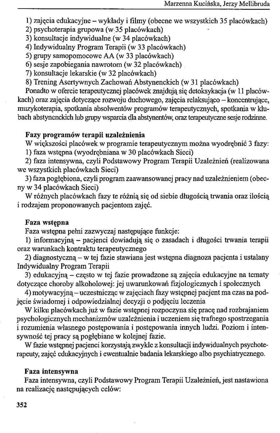 Trening Asertywnych Zachowań Abstynenckich (w 31 placówkach) Ponadto w ofercie terapeutycznej placówek znajdują się detoksykacja (w 11 placówkach) oraz zajęcia dotyczące rozwoju duchowego, zajęcia