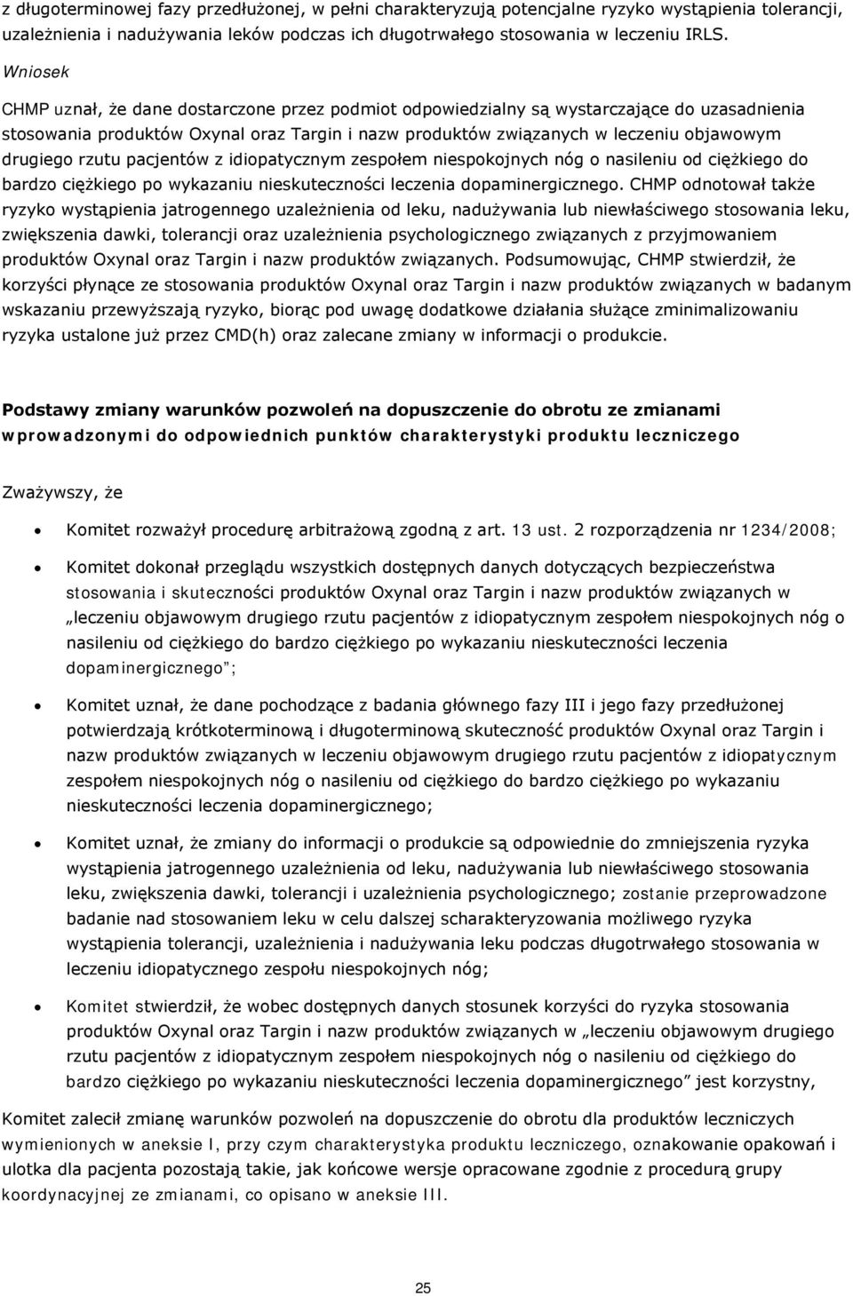 rzutu pacjentów z idiopatycznym zespołem niespokojnych nóg o nasileniu od ciężkiego do bardzo ciężkiego po wykazaniu nieskuteczności leczenia dopaminergicznego.