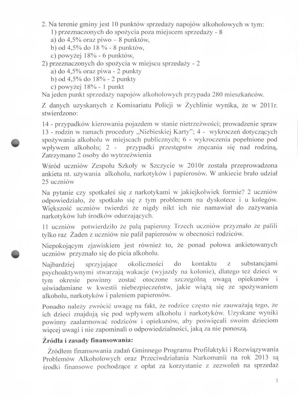 napojow alkoholowych przypada 280 mieszkancow. Z danych uzyskanych z Kotnisariatu Policji w Zychlinie wynika, ze w 201 Ir.