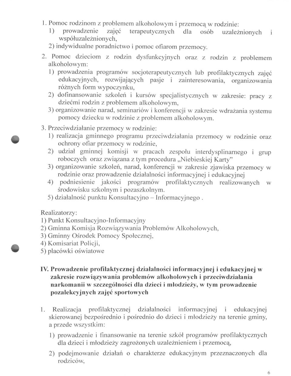 zainteresowania, organizowania roznych form wypoczynku, 2) dofinansowanie szkolen i kursow specjalistycznych w zakresie: pracy z dziecmi rodzin z problemem alkoholowym, 3) organizowanie narad,