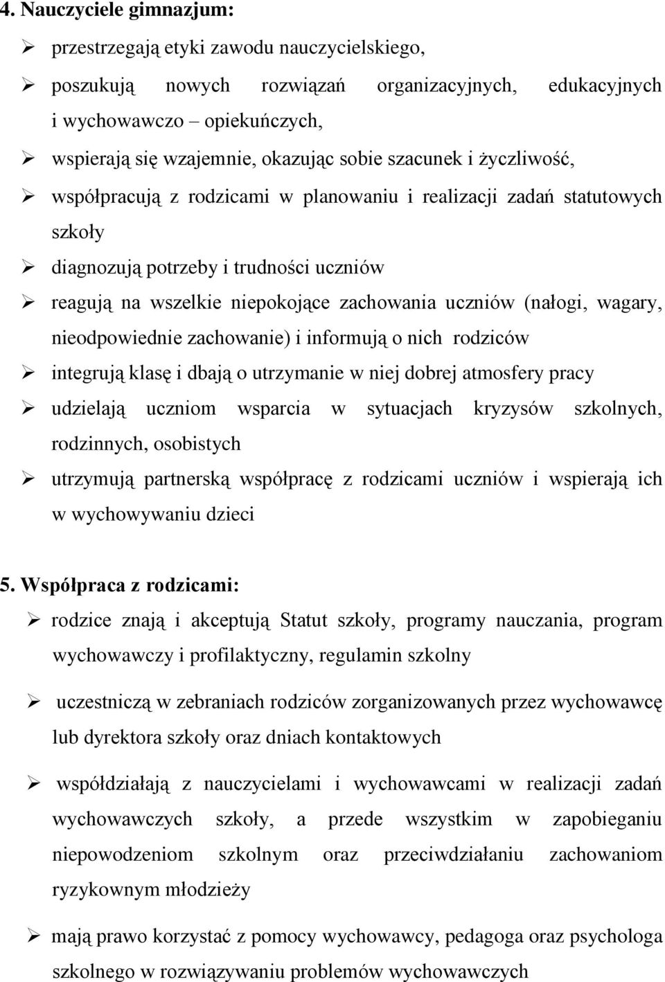 wagary, nieodpowiednie zachowanie) i informują o nich rodziców integrują klasę i dbają o utrzymanie w niej dobrej atmosfery pracy udzielają uczniom wsparcia w sytuacjach kryzysów szkolnych,