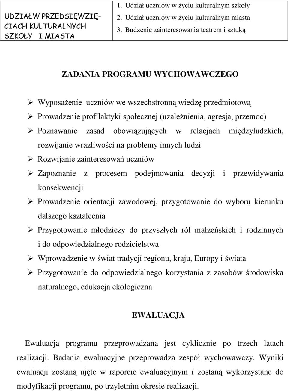 Poznawanie zasad obowiązujących w relacjach międzyludzkich, rozwijanie wrażliwości na problemy innych ludzi Rozwijanie zainteresowań uczniów Zapoznanie z procesem podejmowania decyzji i przewidywania