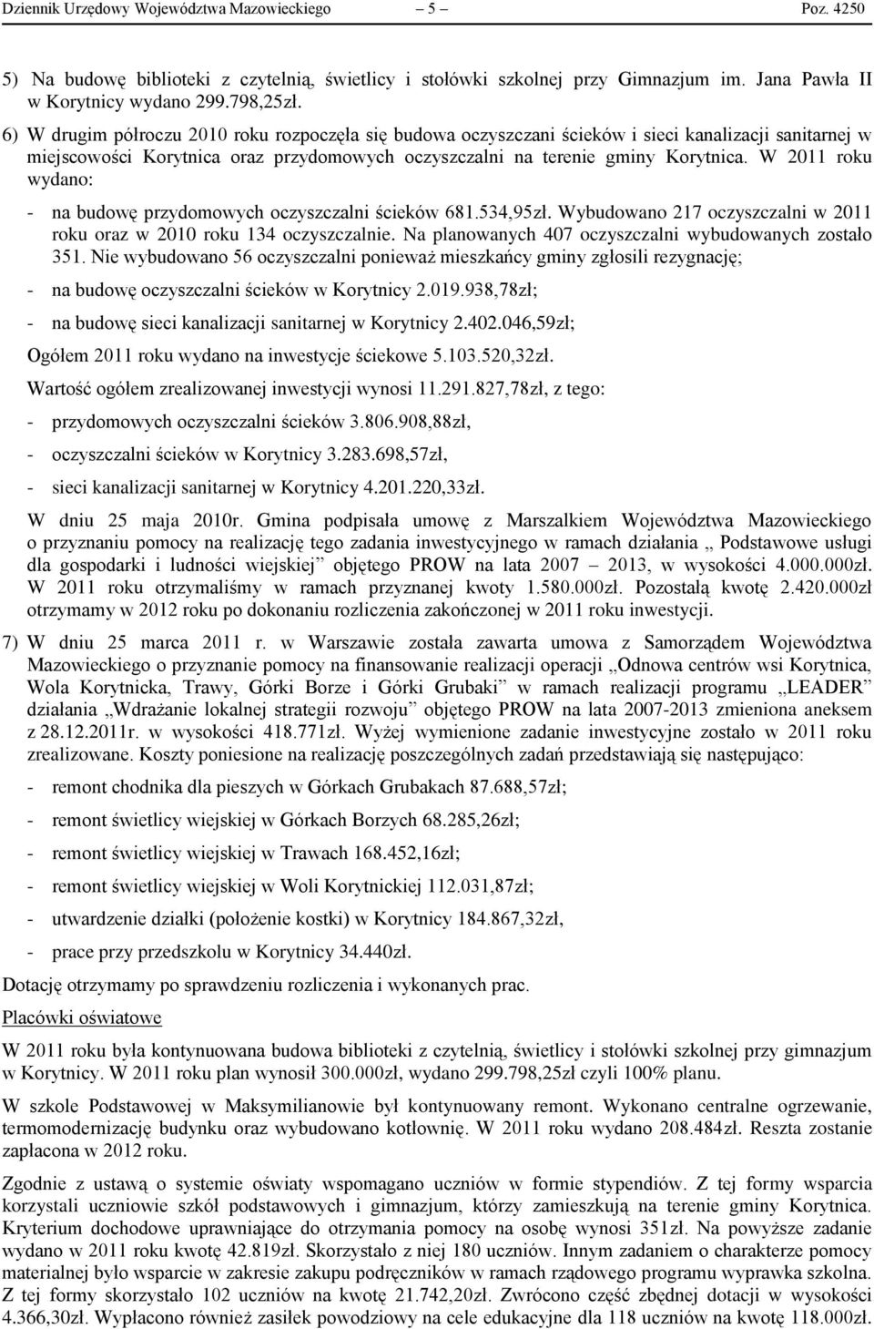 W 2011 roku wydano: - na budowę przydomowych oczyszczalni ścieków 681.534,95zł. Wybudowano 217 oczyszczalni w 2011 roku oraz w 2010 roku 134 oczyszczalnie.