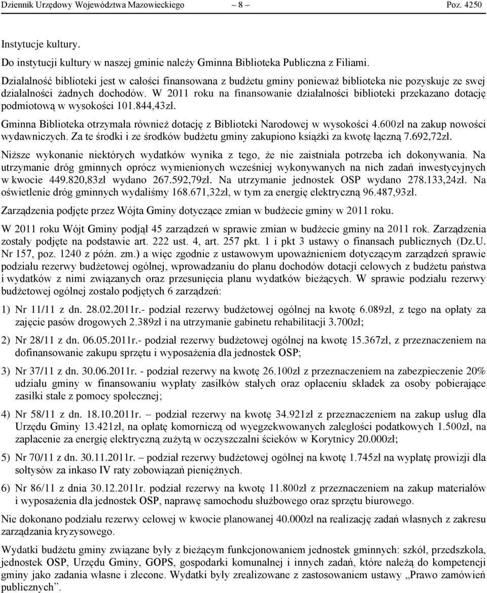 W 2011 roku na finansowanie działalności biblioteki przekazano dotację podmiotową w wysokości 101.844,43zł. Gminna Biblioteka otrzymała również dotację z Biblioteki Narodowej w wysokości 4.