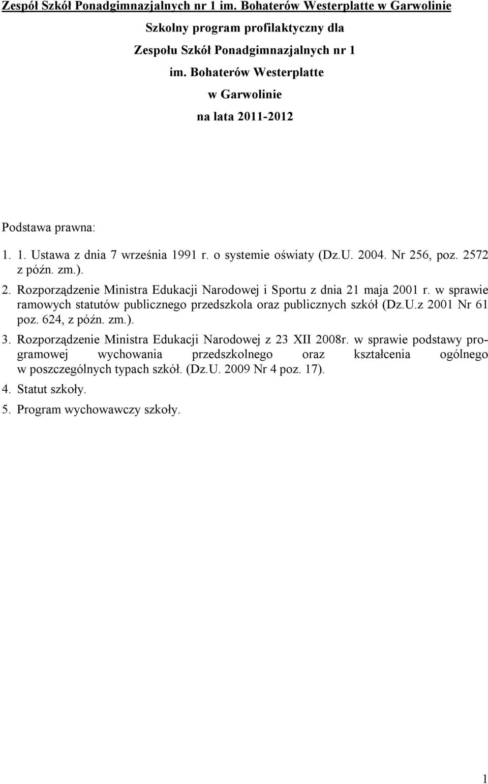 w sprawie ramowych statutów publicznego przedszkola oraz publicznych szkół (Dz.U.z 2001 Nr 61 poz. 624, z późn. zm.). 3. Rozporządzenie Ministra Edukacji Narodowej z 23 XII 2008r.