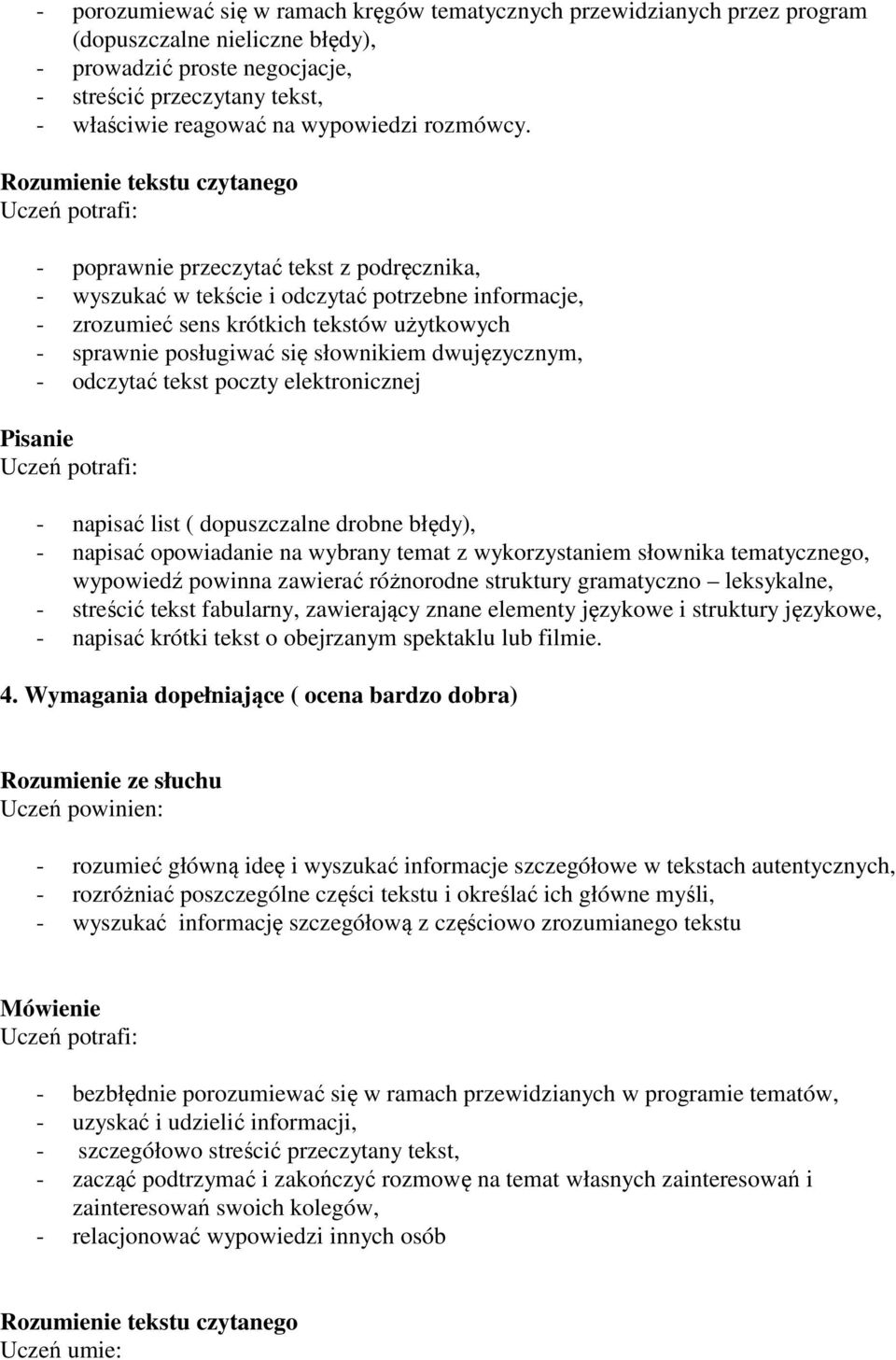 - poprawnie przeczytać tekst z podręcznika, - wyszukać w tekście i odczytać potrzebne informacje, - zrozumieć sens krótkich tekstów użytkowych - sprawnie posługiwać się słownikiem dwujęzycznym, -