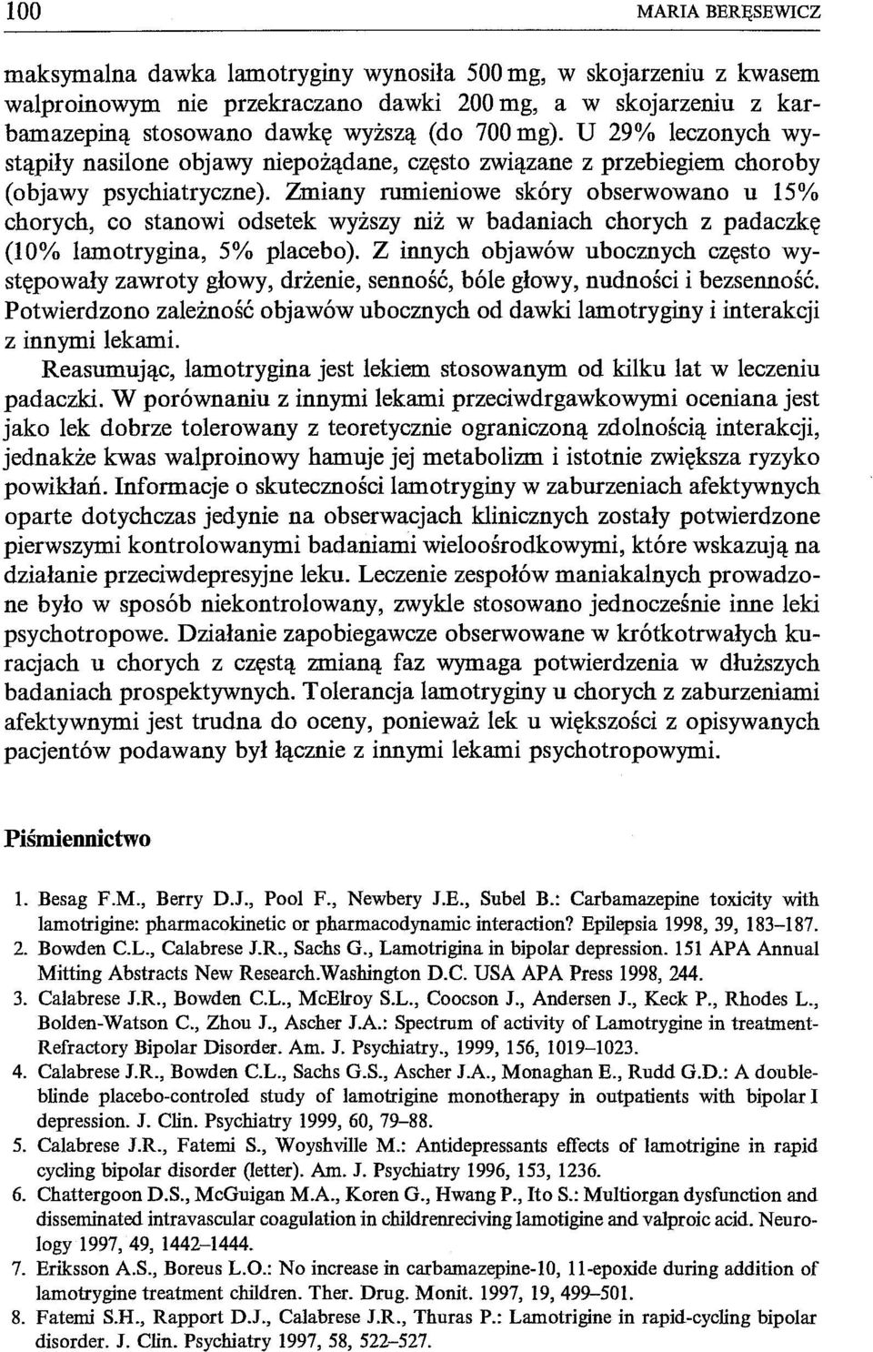 Zmiany rumieniowe skóry obserwowano u 15% chorych, co stanowi odsetek wyższy niż w badaniach chorych z padaczkę (10% lamotrygina, 5% placebo).