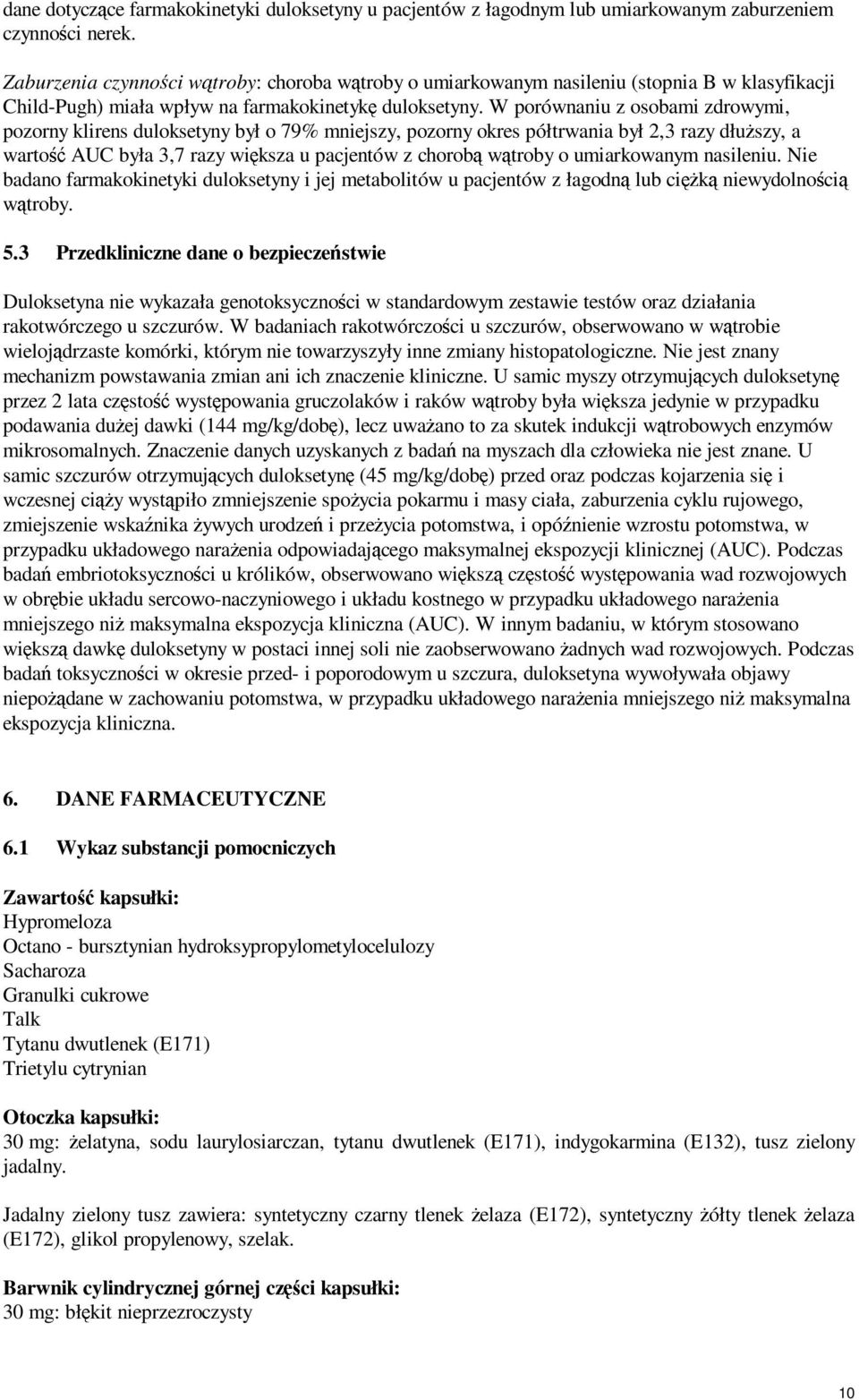 W porównaniu z osobami zdrowymi, pozorny klirens duloksetyny był o 79% mniejszy, pozorny okres półtrwania był 2,3 razy dłuższy, a wartość AUC była 3,7 razy większa u pacjentów z chorobą wątroby o