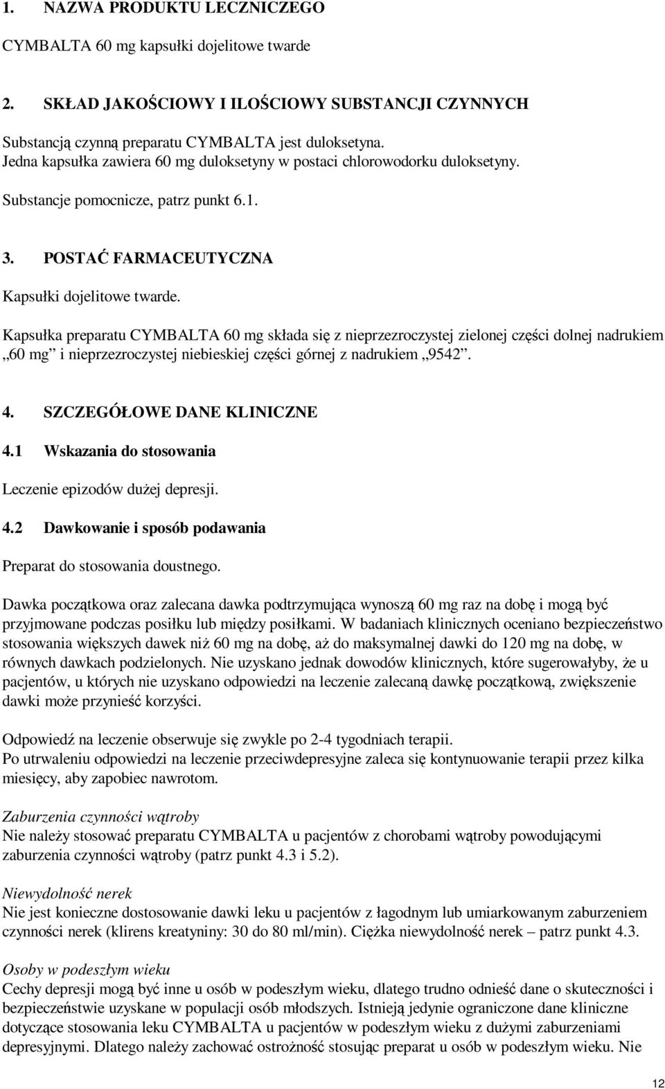 Kapsułka preparatu CYMBALTA 60 mg składa się z nieprzezroczystej zielonej części dolnej nadrukiem 60 mg i nieprzezroczystej niebieskiej części górnej z nadrukiem 9542. 4. SZCZEGÓŁOWE DANE KLINICZNE 4.