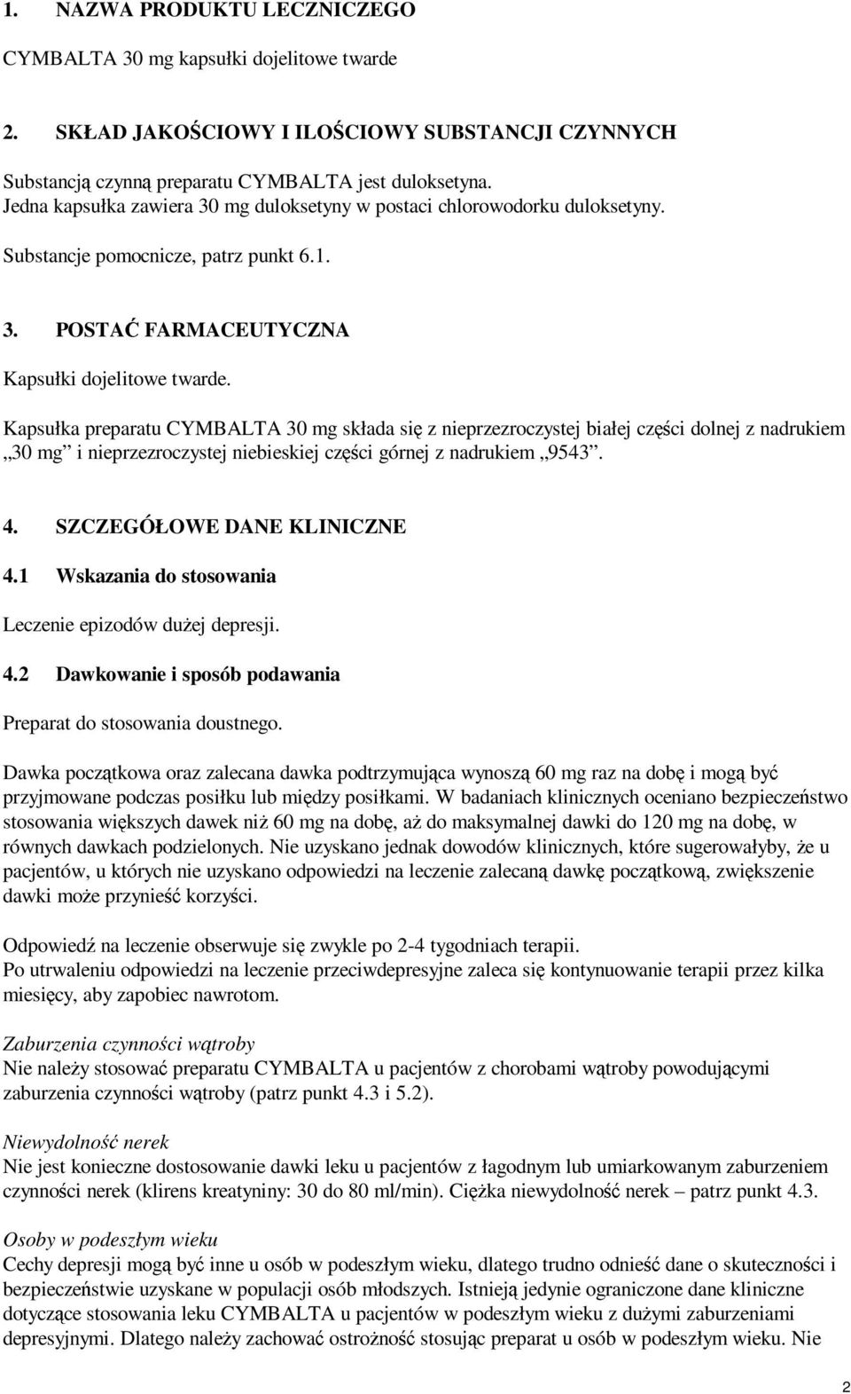 Kapsułka preparatu CYMBALTA 30 mg składa się z nieprzezroczystej białej części dolnej z nadrukiem 30 mg i nieprzezroczystej niebieskiej części górnej z nadrukiem 9543. 4. SZCZEGÓŁOWE DANE KLINICZNE 4.