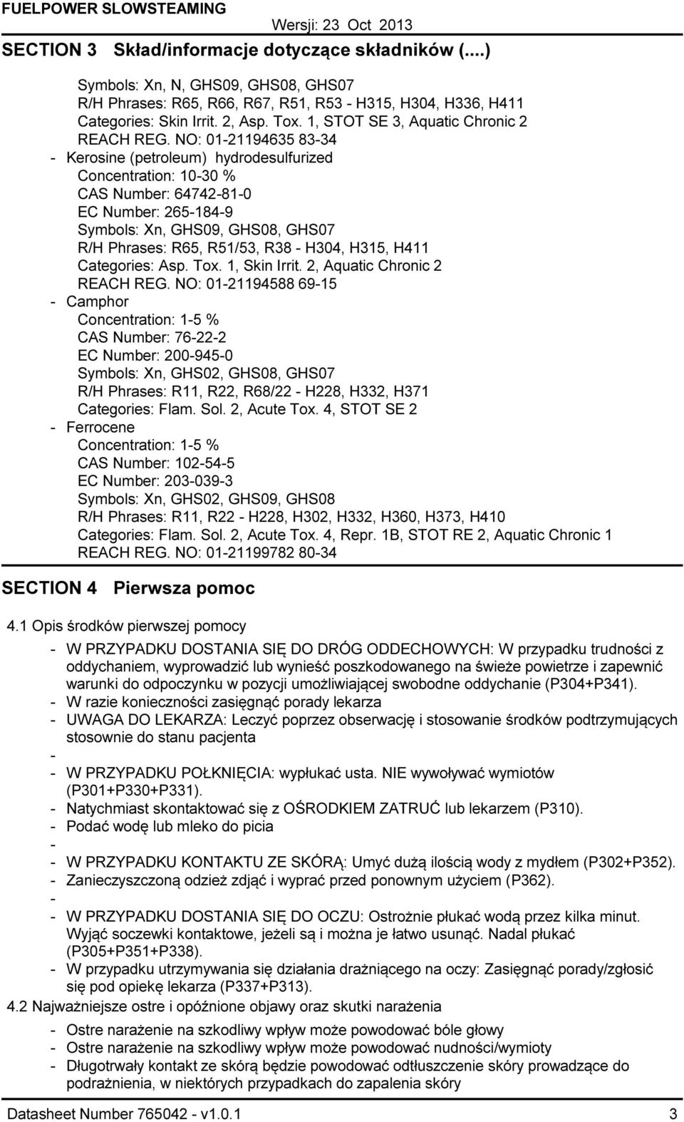 NO: 0121194635 8334 Kerosine (petroleum) hydrodesulfurized Concentration: 1030 % CAS Number: 64742810 EC Number: 2651849 Symbols: Xn, GHS09, GHS08, GHS07 R/H Phrases: R65, R51/53, R38 H304, H315,