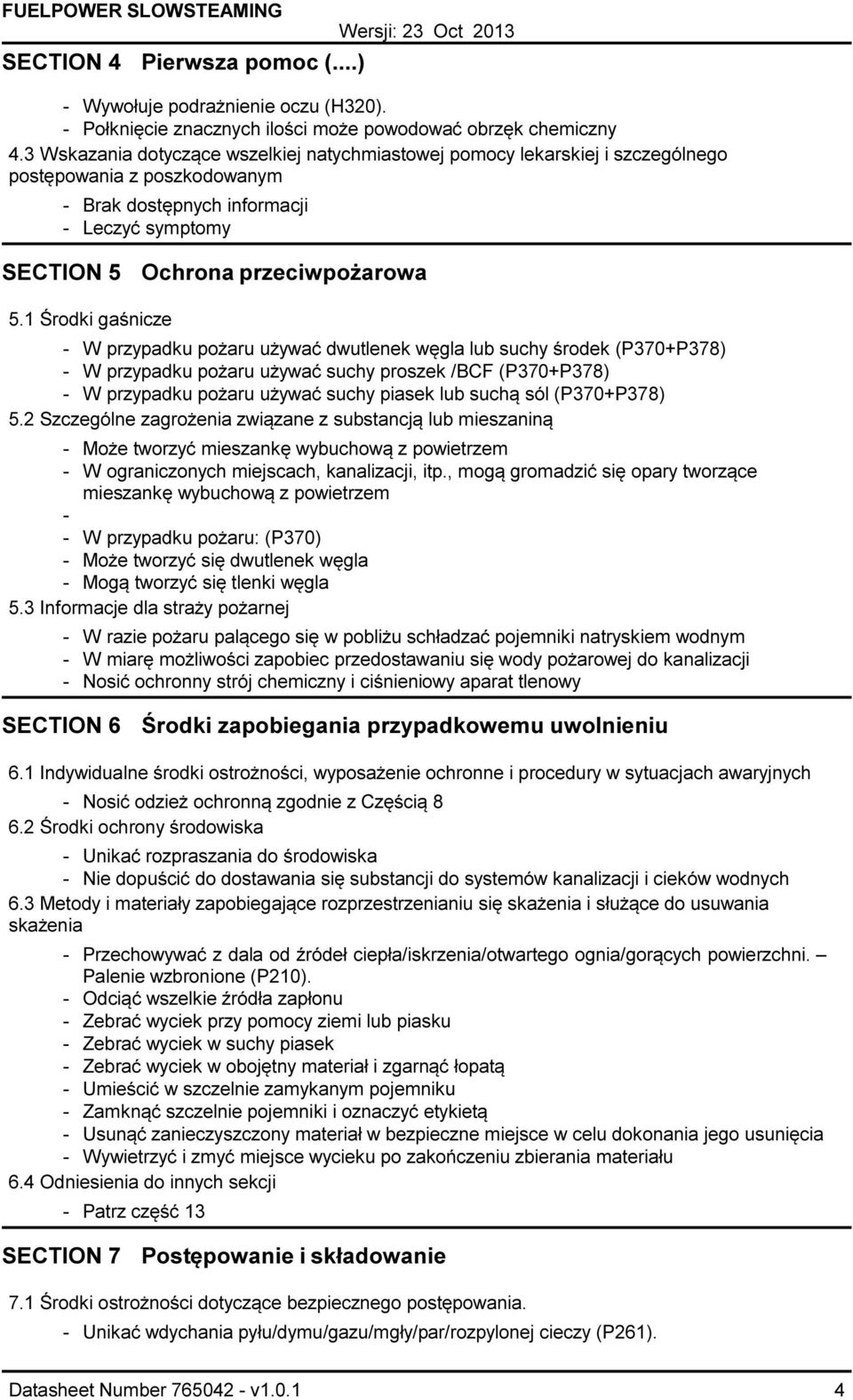 1 Środki gaśnicze W przypadku pożaru używać dwutlenek węgla lub suchy środek (P370+P378) W przypadku pożaru używać suchy proszek /BCF (P370+P378) W przypadku pożaru używać suchy piasek lub suchą sól