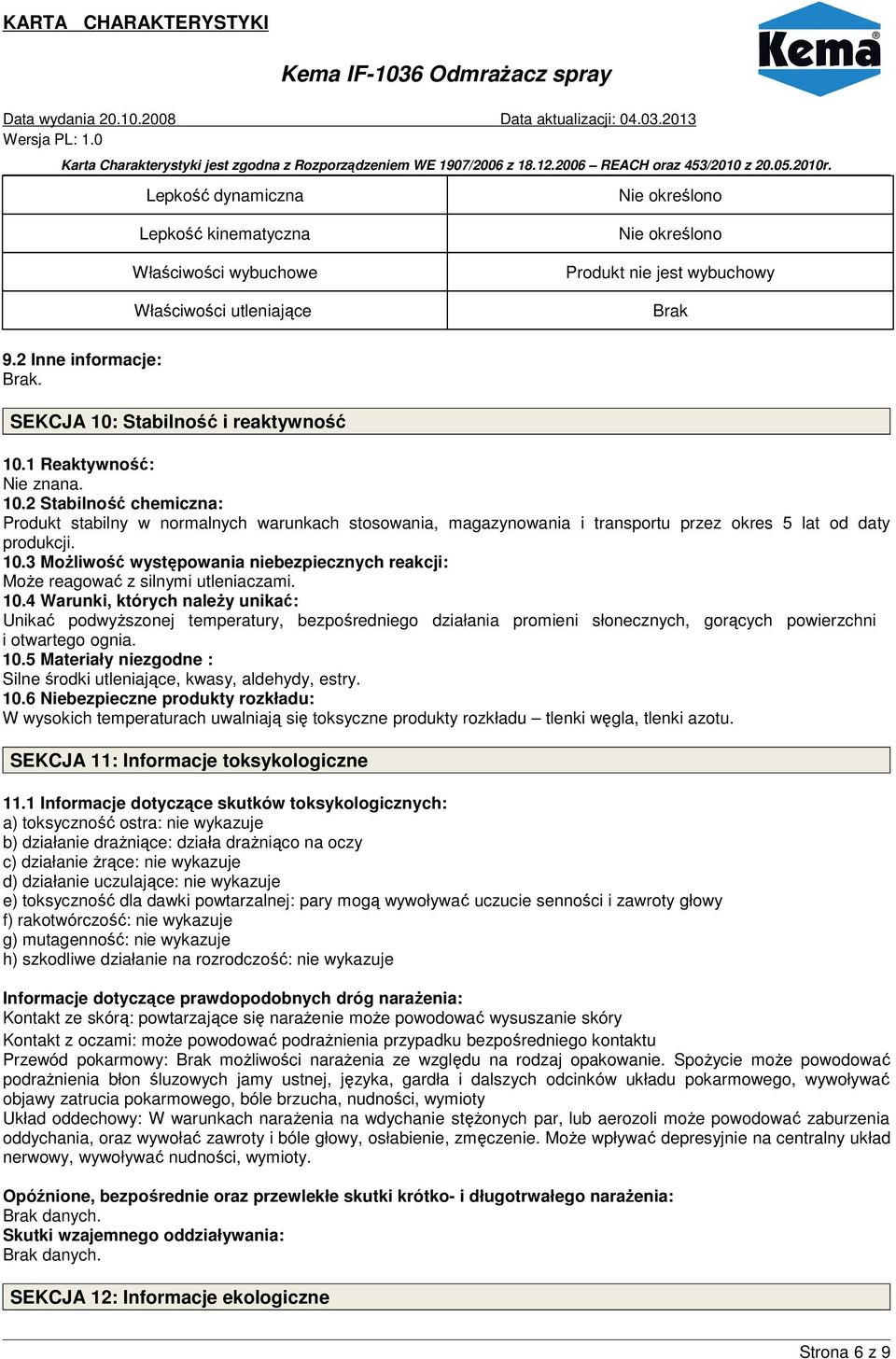 10.4 Warunki, których należy unikać: Unikać podwyższonej temperatury, bezpośredniego działania promieni słonecznych, gorących powierzchni i otwartego ognia. 10.