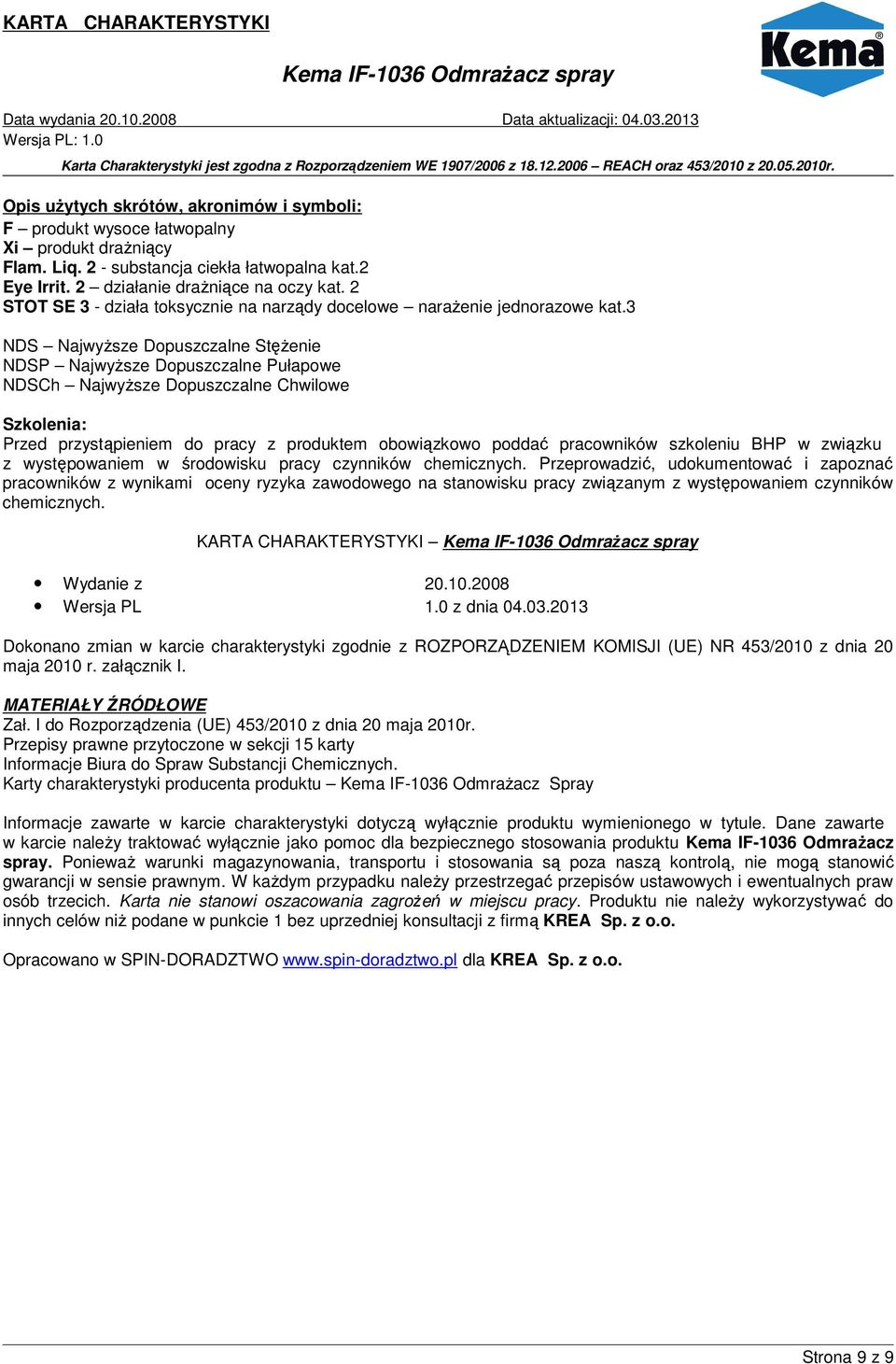 3 NDS Najwyższe Dopuszczalne Stężenie NDSP Najwyższe Dopuszczalne Pułapowe NDSCh Najwyższe Dopuszczalne Chwilowe Szkolenia: Przed przystąpieniem do pracy z produktem obowiązkowo poddać pracowników