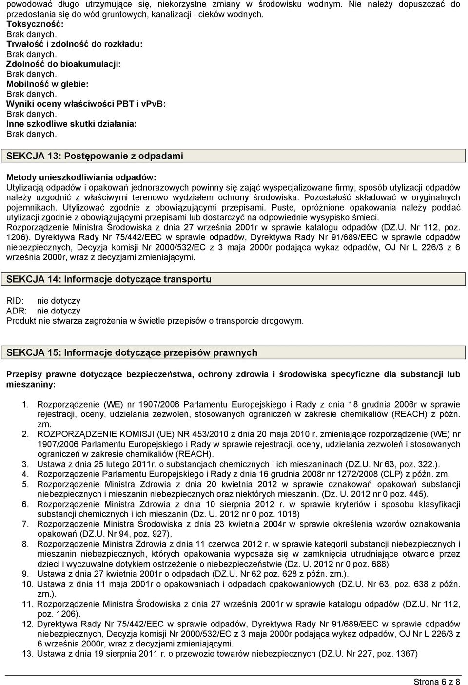 Metody unieszkodliwiania odpadów: Utylizacją odpadów i opakowań jednorazowych powinny się zająć wyspecjalizowane firmy, sposób utylizacji odpadów naleŝy uzgodnić z właściwymi terenowo wydziałem