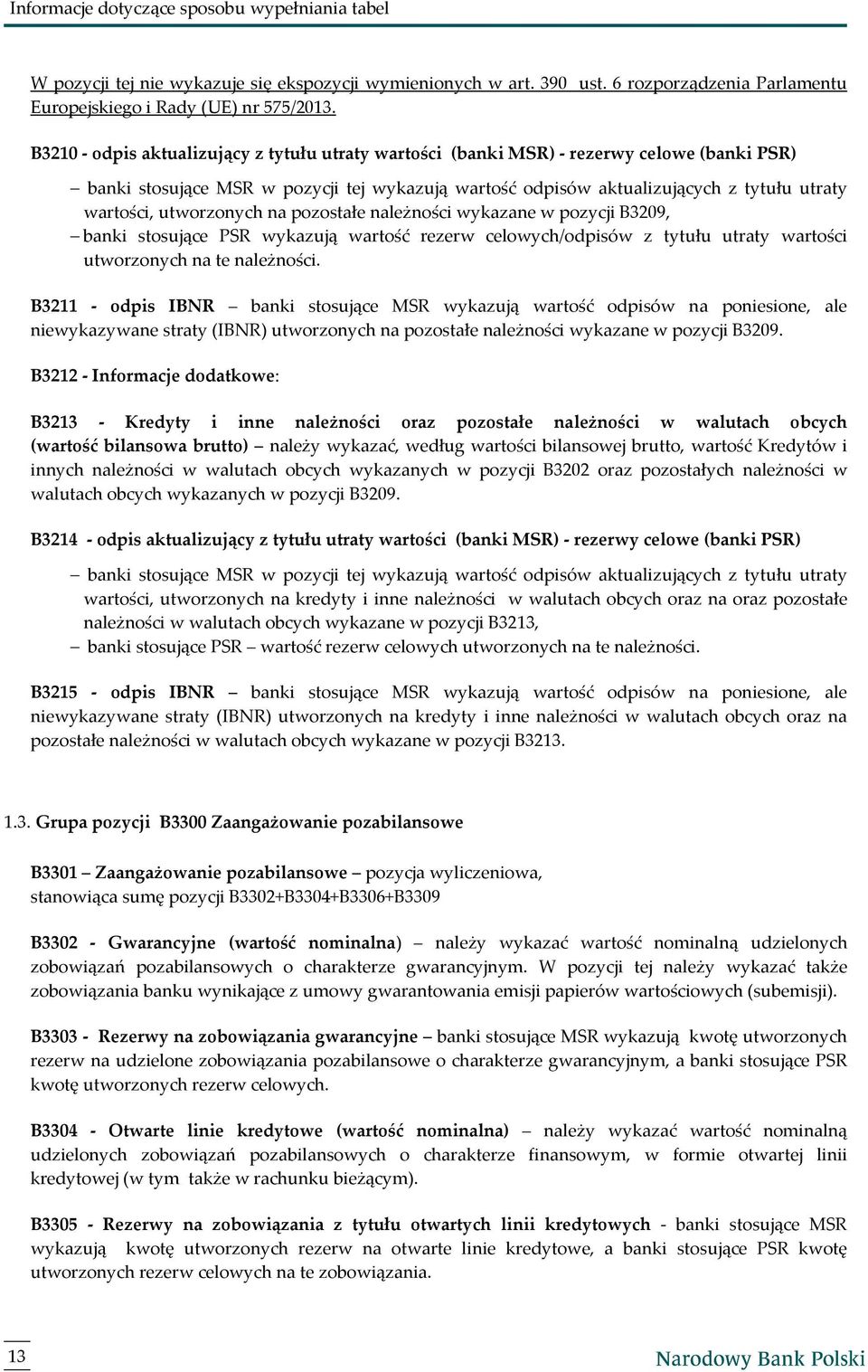 utworzonych na pozostałe należności wykazane w pozycji B3209, banki stosujące PSR wykazują wartość rezerw celowych/odpisów z tytułu utraty wartości utworzonych na te należności.