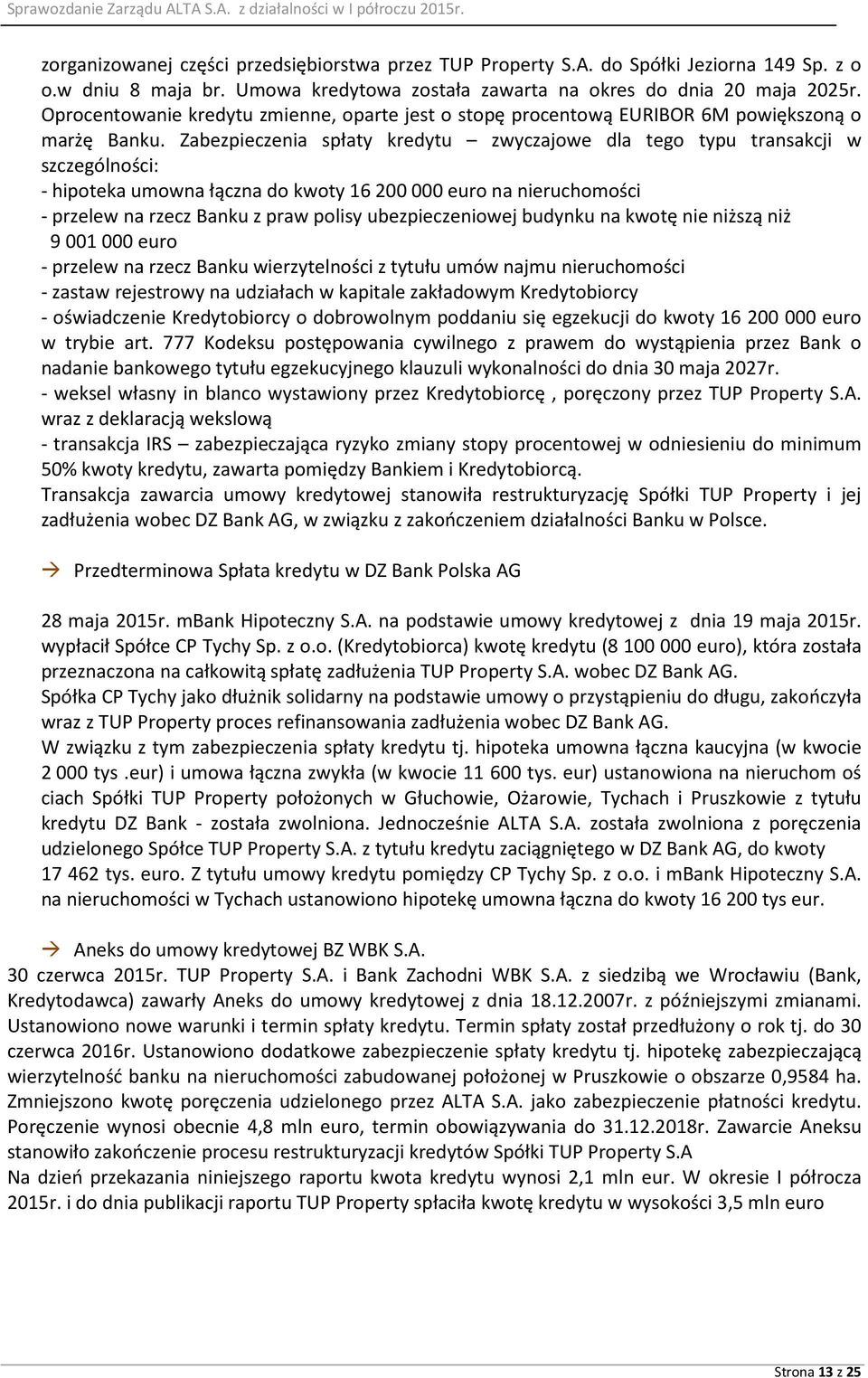 Zabezpieczenia spłaty kredytu zwyczajowe dla tego typu transakcji w szczególności: - hipoteka umowna łączna do kwoty 16 200 000 euro na nieruchomości - przelew na rzecz Banku z praw polisy