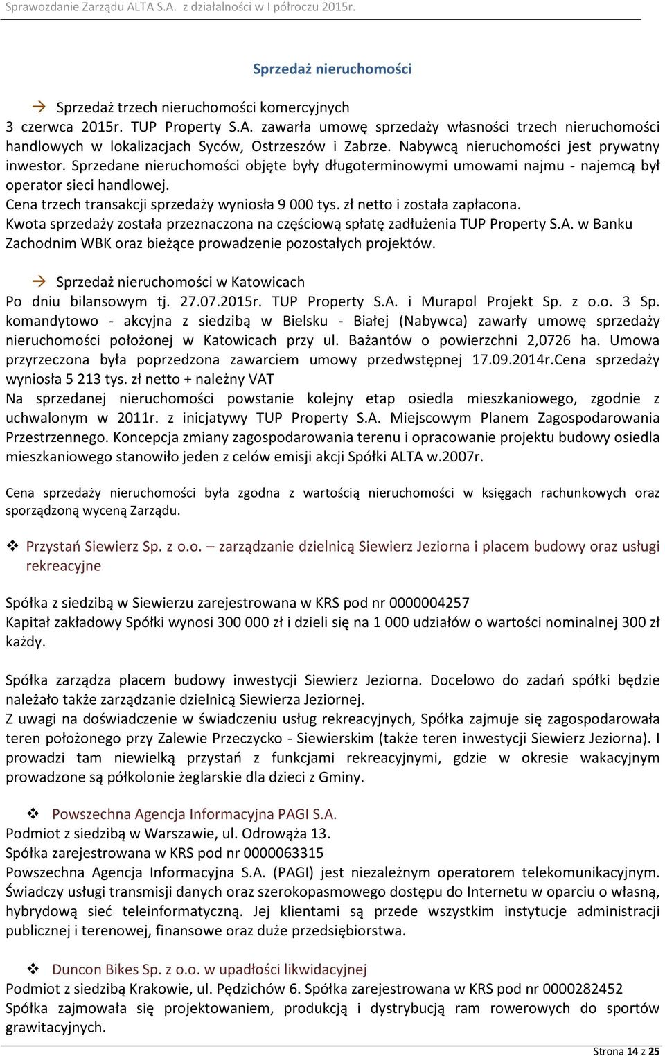 Sprzedane nieruchomości objęte były długoterminowymi umowami najmu - najemcą był operator sieci handlowej. Cena trzech transakcji sprzedaży wyniosła 9 000 tys. zł netto i została zapłacona.