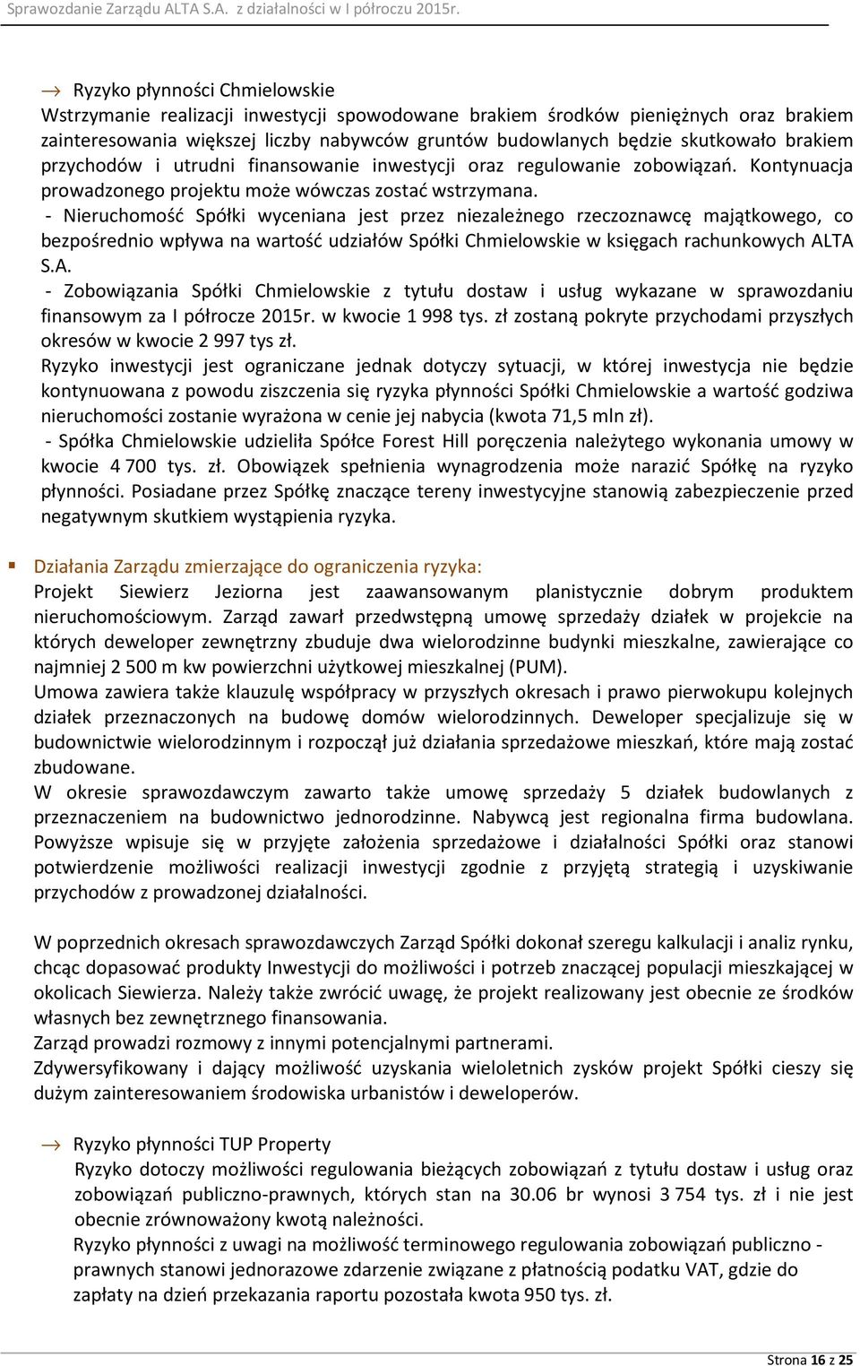 - Nieruchomość Spółki wyceniana jest przez niezależnego rzeczoznawcę majątkowego, co bezpośrednio wpływa na wartość udziałów Spółki Chmielowskie w księgach rachunkowych AL