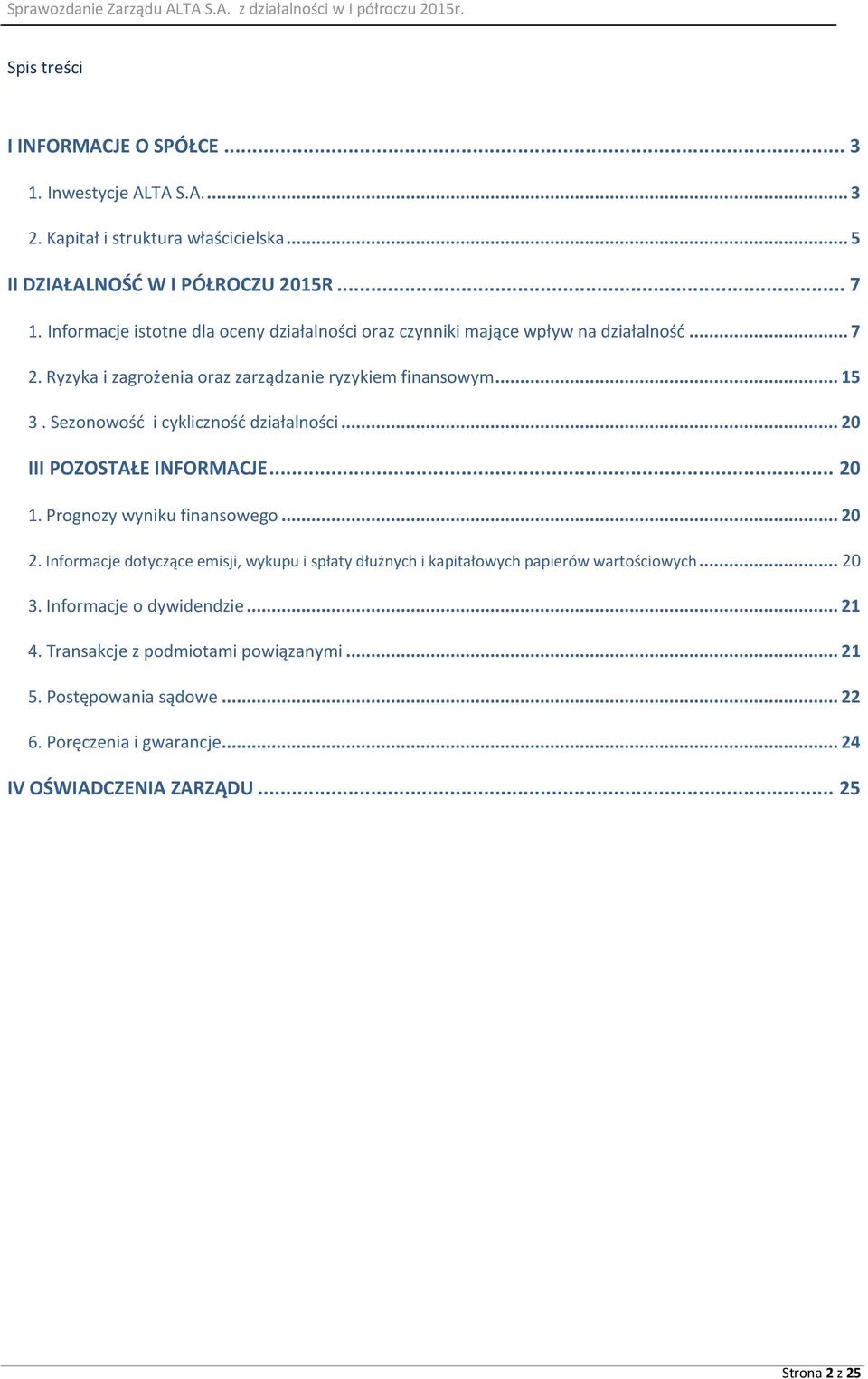 Sezonowość i cykliczność działalności... 20 III POZOSTAŁE INFORMACJE... 20 1. Prognozy wyniku finansowego... 20 2.