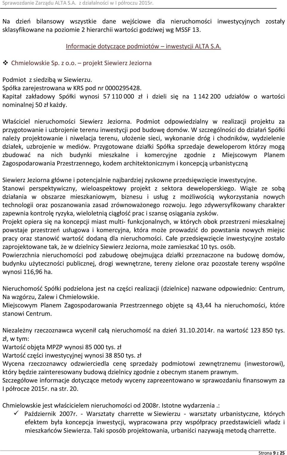 Kapitał zakładowy Spółki wynosi 57 110 000 zł i dzieli się na 1 142 200 udziałów o wartości nominalnej 50 zł każdy. Właściciel nieruchomości Siewierz Jeziorna.