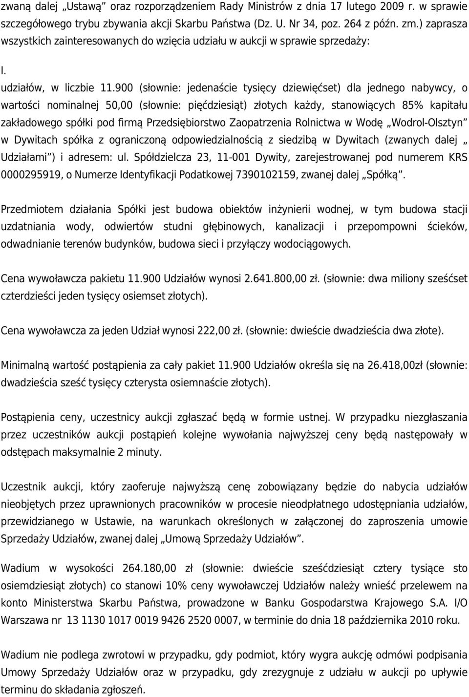 900 (słownie: jedenaście tysięcy dziewięćset) dla jednego nabywcy, o wartości nominalnej 50,00 (słownie: pięćdziesiąt) złotych każdy, stanowiących 85% kapitału zakładowego spółki pod firmą