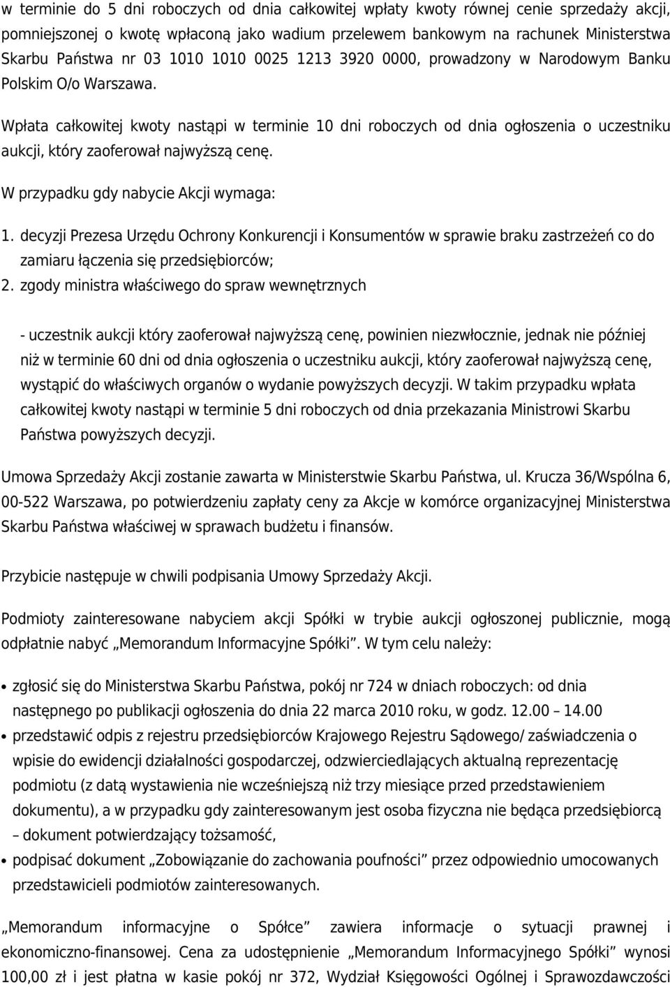 Wpłata całkowitej kwoty nastąpi w terminie 10 dni roboczych od dnia ogłoszenia o uczestniku aukcji, który zaoferował najwyższą cenę. W przypadku gdy nabycie Akcji wymaga: 1. 2.