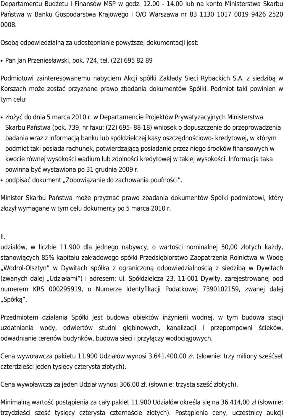 cji spółki Zakłady Sieci Rybackich S.A. z siedzibą w Korszach może zostać przyznane prawo zbadania dokumentów Spółki. Podmiot taki powinien w tym celu: złożyć do dnia 5 marca 2010 r.