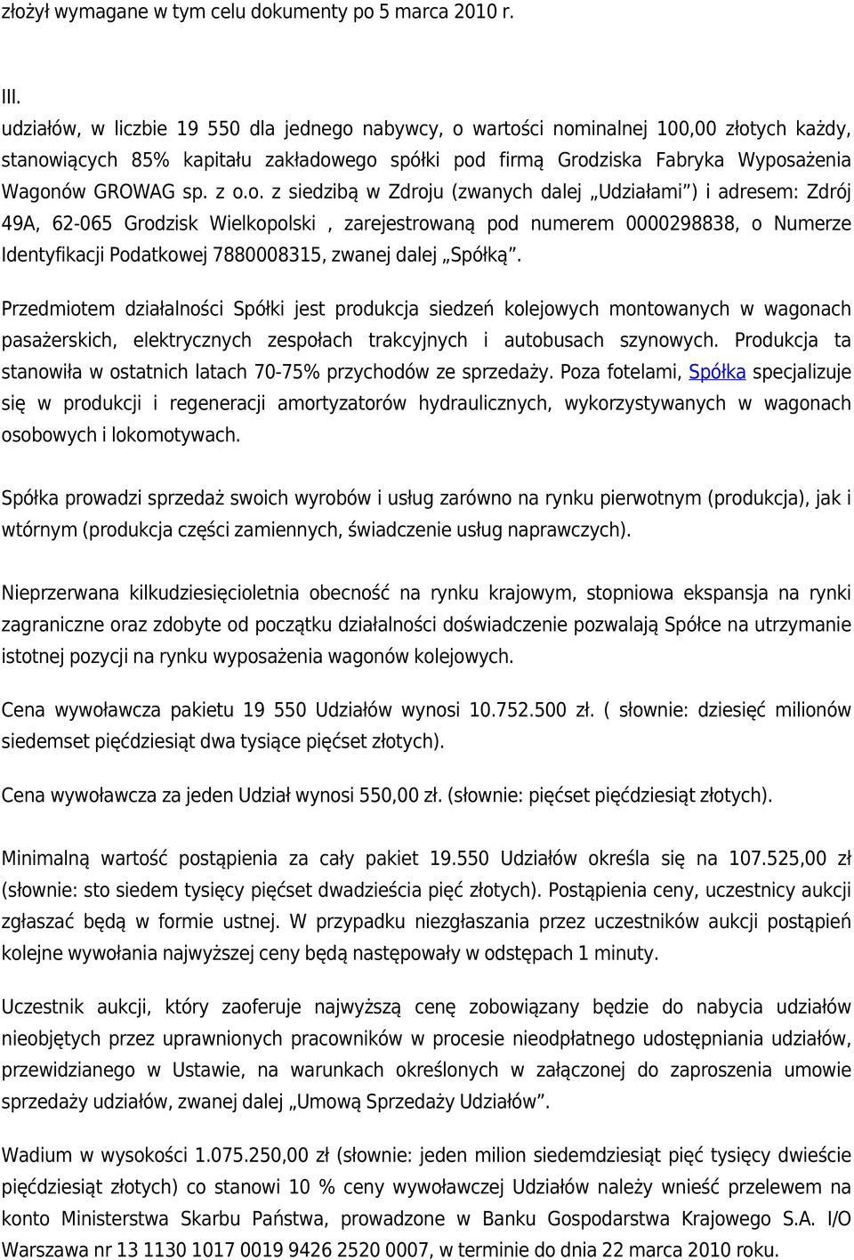 o. z siedzibą w Zdroju (zwanych dalej Udziałami ) i adresem: Zdrój 49A, 62-065 Grodzisk Wielkopolski, zarejestrowaną pod numerem 0000298838, o Numerze Identyfikacji Podatkowej 7880008315, zwanej