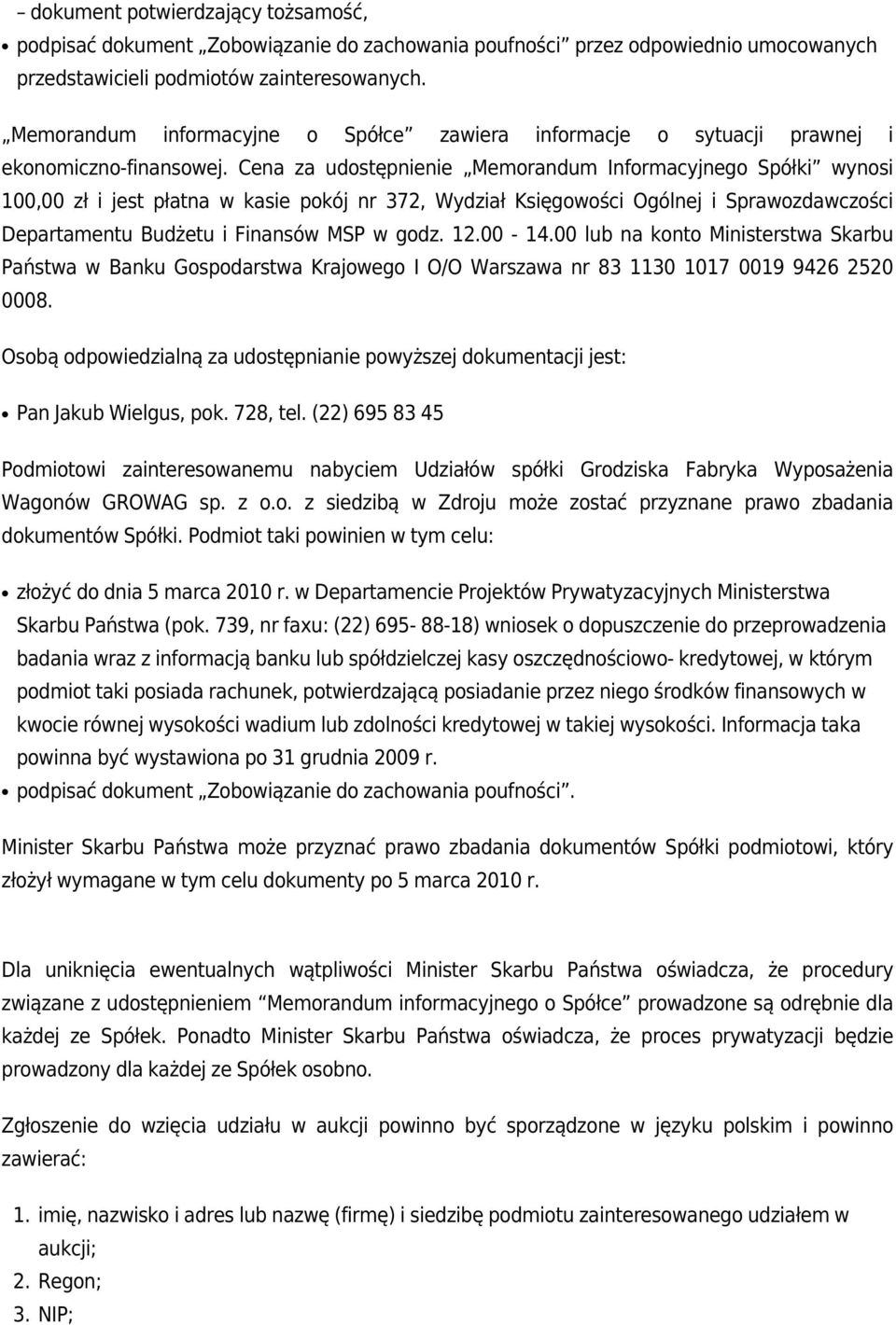 Cena za udostępnienie Memorandum Informacyjnego Spółki wynosi 100,00 zł i jest płatna w kasie pokój nr 372, Wydział Księgowości Ogólnej i Sprawozdawczości Departamentu Budżetu i Finansów MSP w godz.