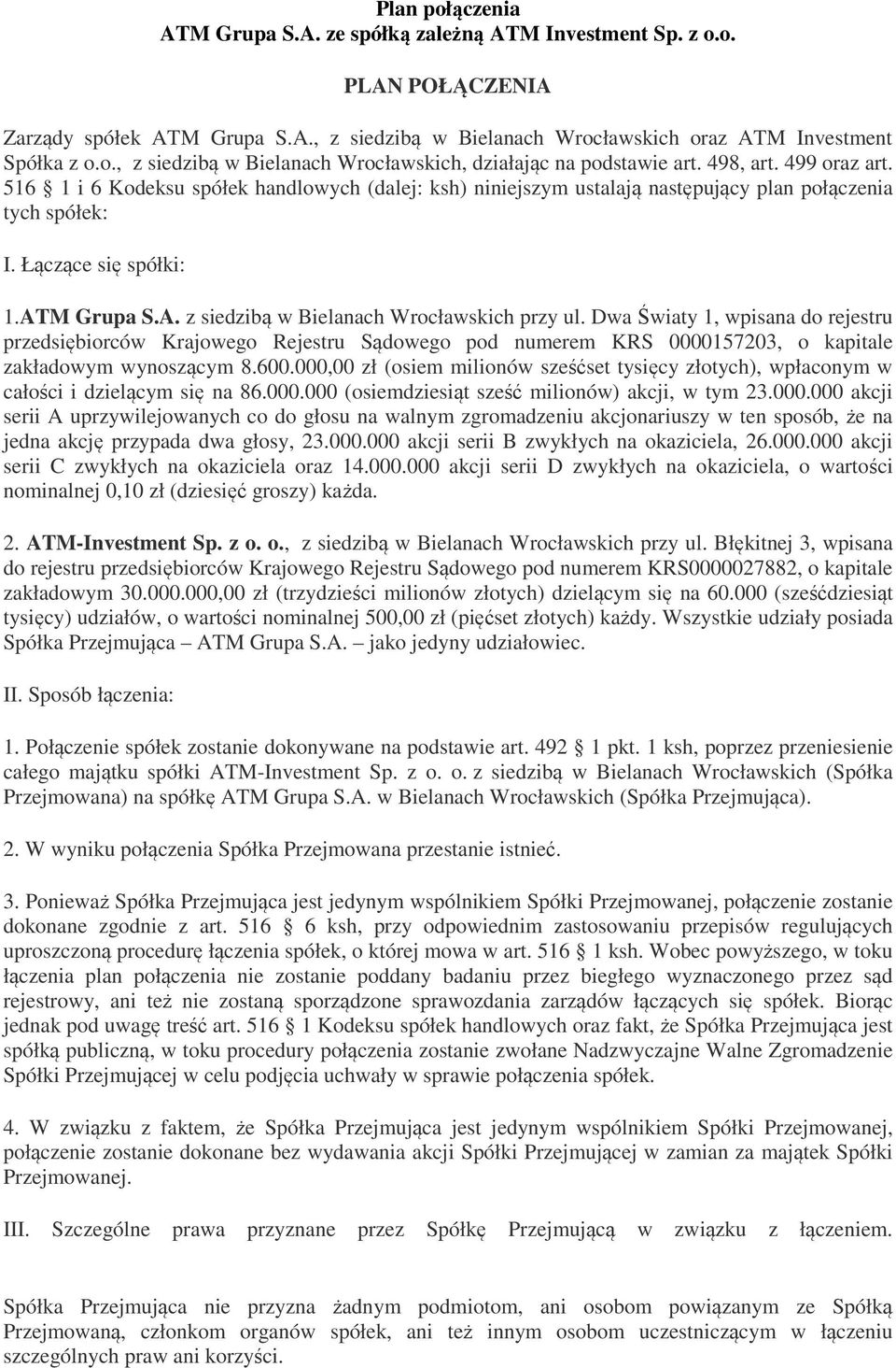 M Grupa S.A. z siedzibą w Bielanach Wrocławskich przy ul. Dwa Światy 1, wpisana do rejestru przedsiębiorców Krajowego Rejestru Sądowego pod numerem KRS 0000157203, o kapitale zakładowym wynoszącym 8.