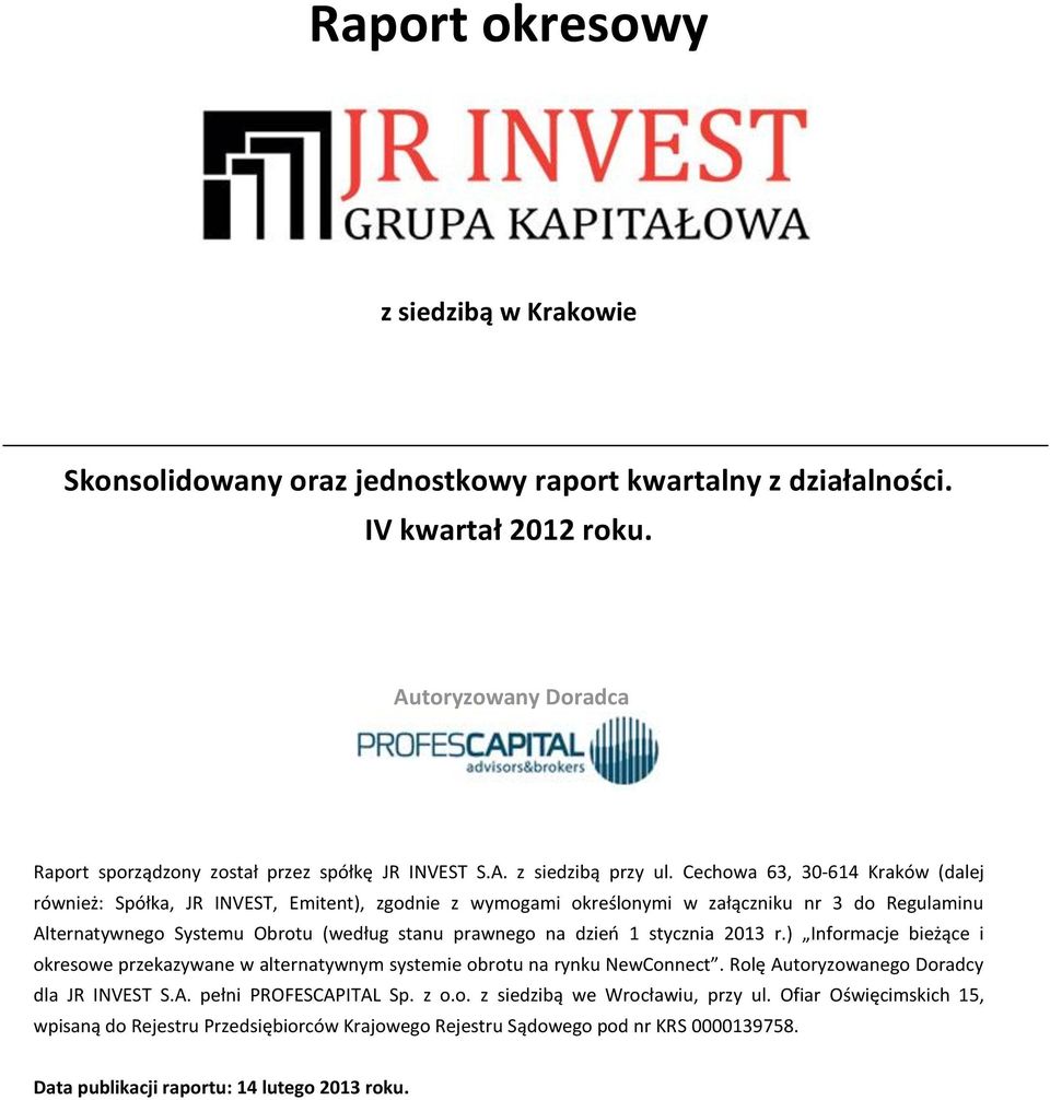 stycznia 2013 r.) Informacje bieżące i okresowe przekazywane w alternatywnym systemie obrotu na rynku NewConnect. Rolę Autoryzowanego Doradcy dla JR INVEST S.A. pełni PROFESCAPITAL Sp. z o.o. z siedzibą we Wrocławiu, przy ul.