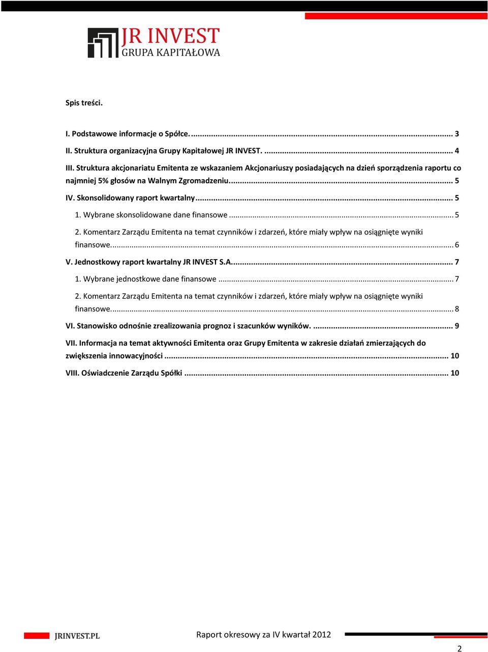 Wybrane skonsolidowane dane finansowe... 5 2. Komentarz Zarządu Emitenta na temat czynników i zdarzeń, które miały wpływ na osiągnięte wyniki finansowe... 6 V.