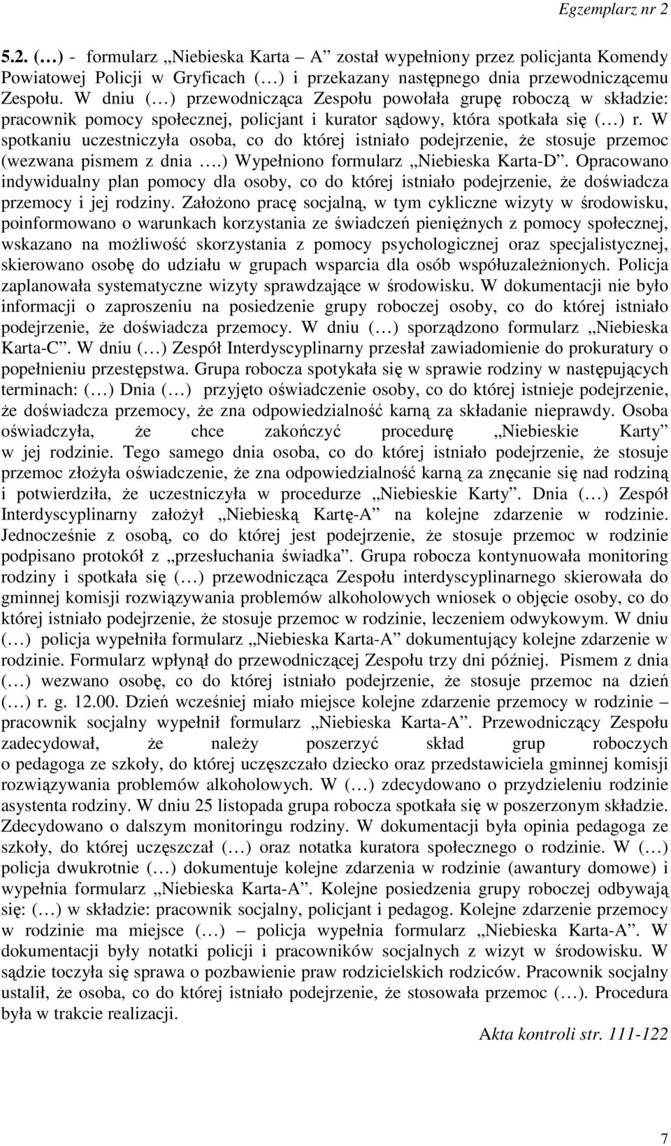 W spotkaniu uczestniczyła osoba, co do której istniało podejrzenie, że stosuje przemoc (wezwana pismem z dnia.) Wypełniono formularz Niebieska Karta-D.