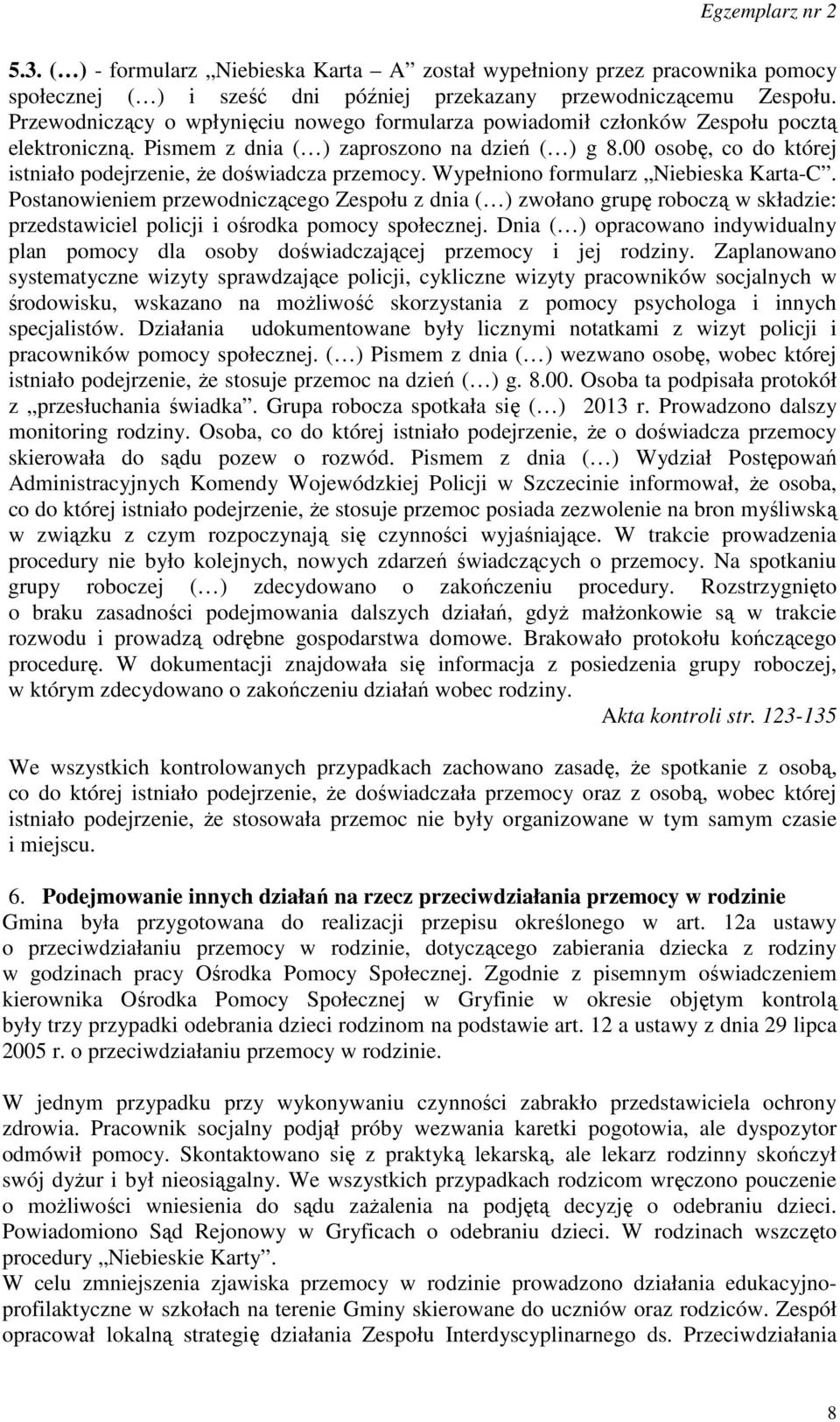 00 osobę, co do której istniało podejrzenie, że doświadcza przemocy. Wypełniono formularz Niebieska Karta-C.