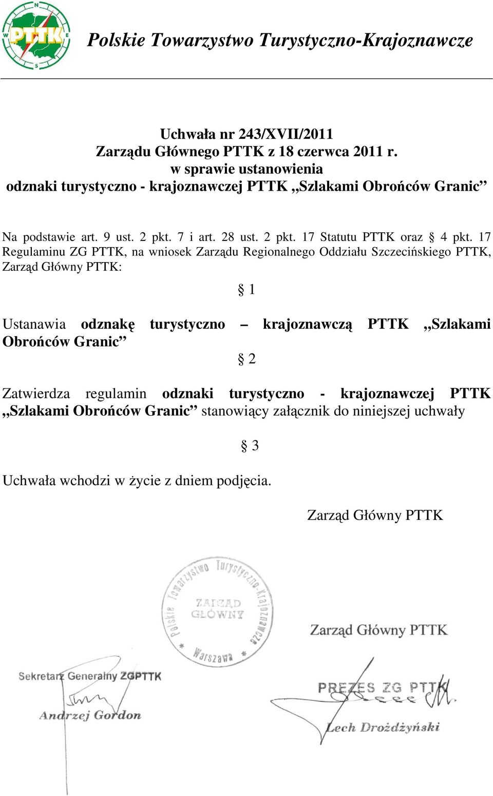 17 Regulaminu ZG PTTK, na wniosek Zarządu Regionalnego Oddziału Szczecińskiego PTTK, Zarząd Główny PTTK: 1 Ustanawia odznakę turystyczno krajoznawczą