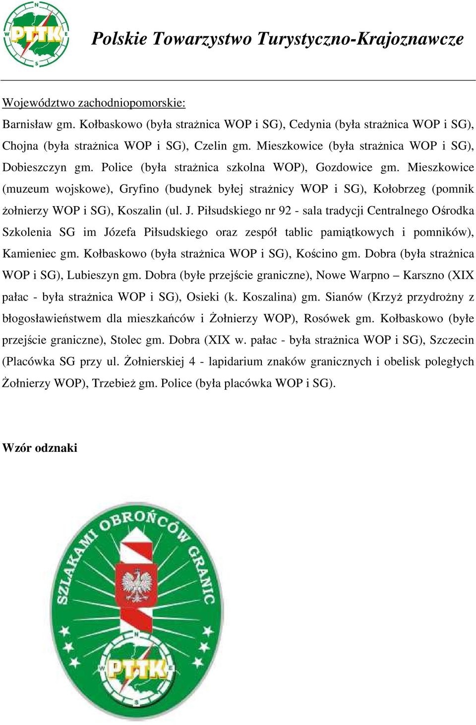Mieszkowice (muzeum wojskowe), Gryfino (budynek byłej strażnicy WOP i SG), Kołobrzeg (pomnik żołnierzy WOP i SG), Koszalin (ul. J.