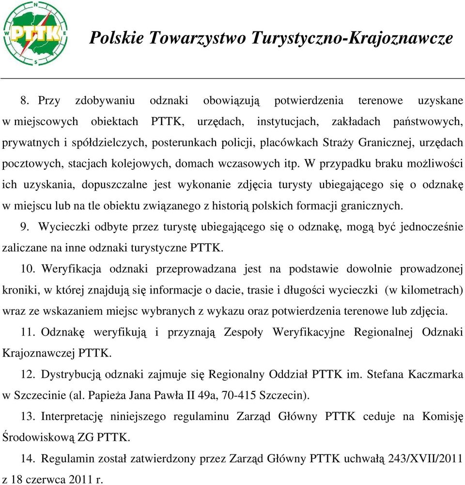 W przypadku braku możliwości ich uzyskania, dopuszczalne jest wykonanie zdjęcia turysty ubiegającego się o odznakę w miejscu lub na tle obiektu związanego z historią polskich formacji granicznych. 9.
