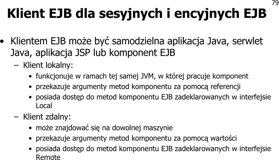 pomocą referencji posiada dostęp do metod komponentu EJB zadeklarowanych w interfejsie Local Klient zdalny: może znajdować się na