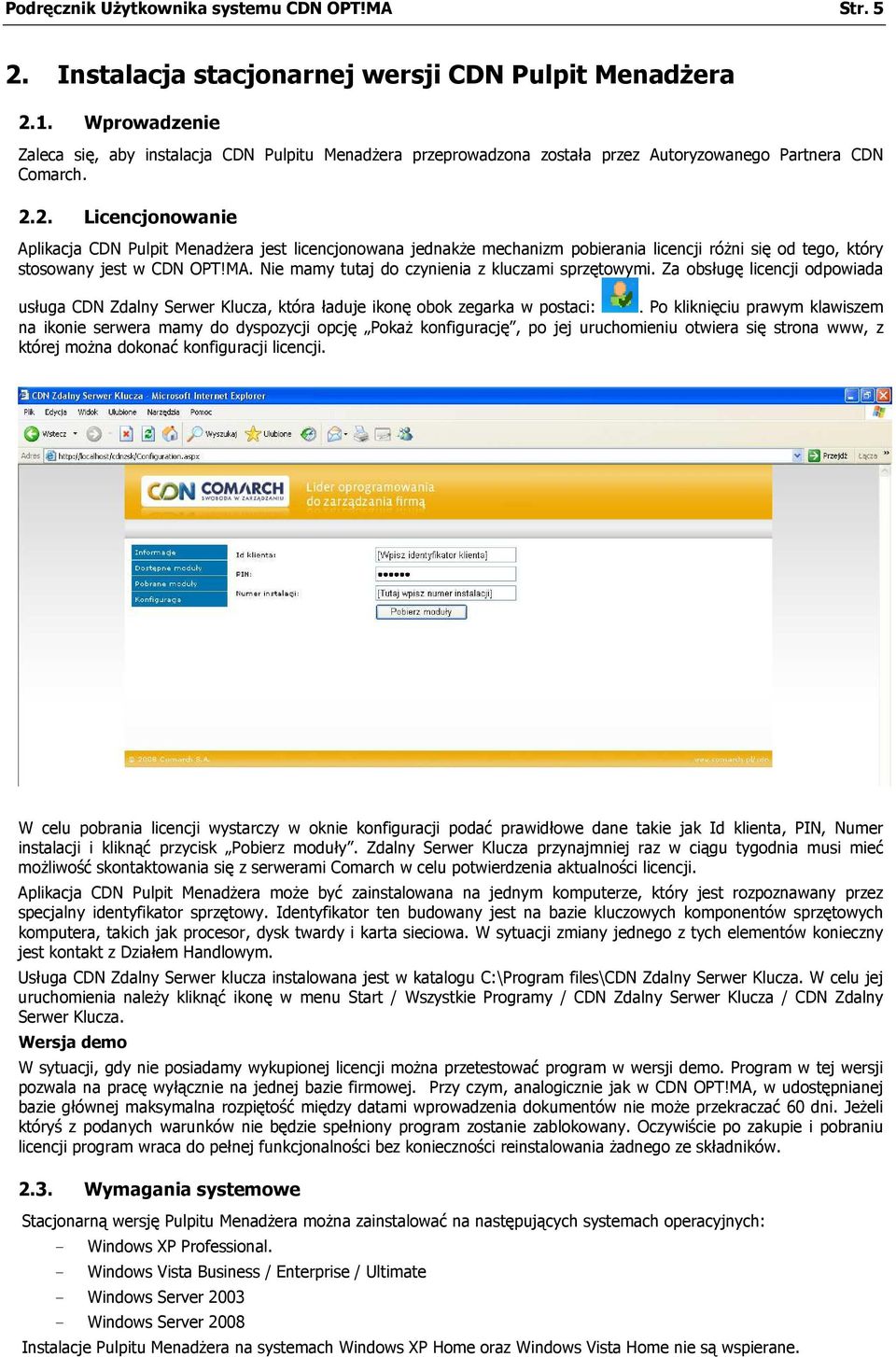 2. Licencjonowanie Aplikacja CDN Pulpit MenadŜera jest licencjonowana jednakŝe mechanizm pobierania licencji róŝni się od tego, który stosowany jest w CDN OPT!MA.