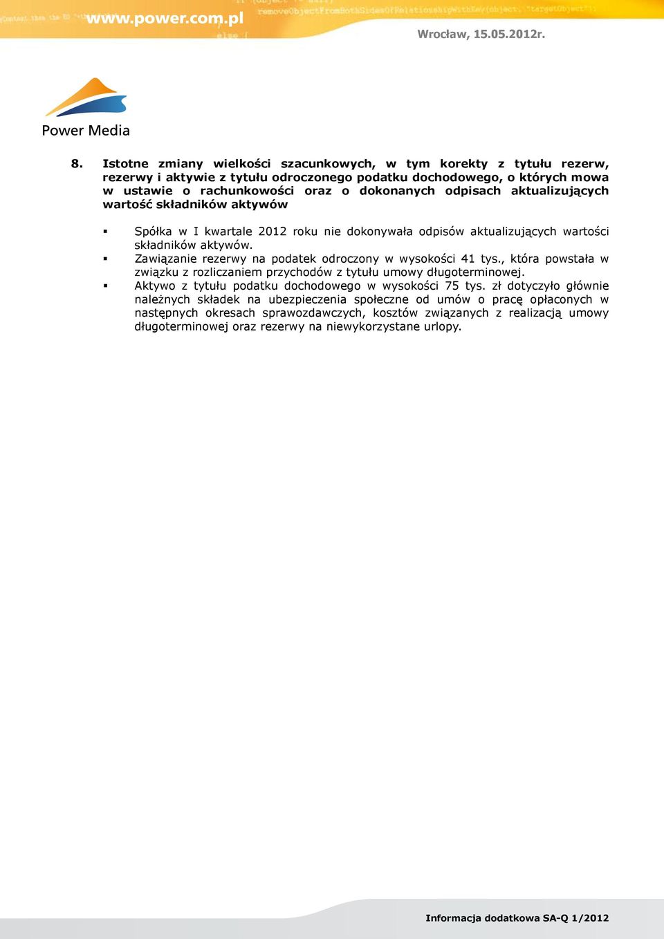 Zawiązanie rezerwy na podatek odroczony w wysokości 41 tys., która powstała w związku z rozliczaniem przychodów z tytułu umowy długoterminowej.