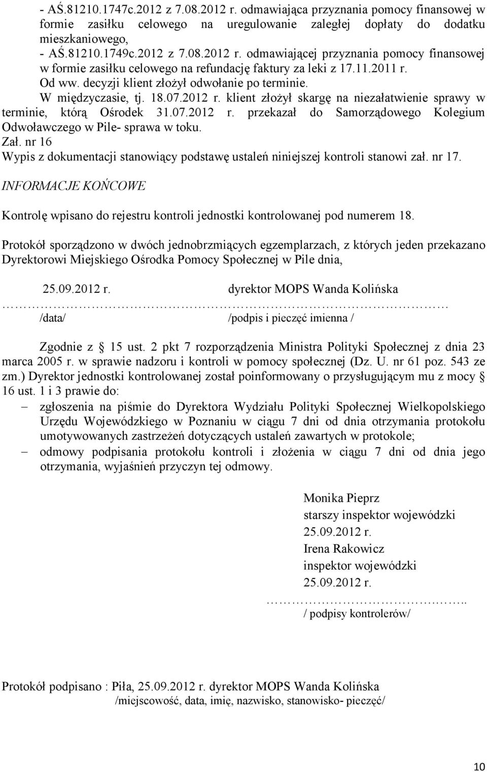 Zał. nr 16 Wypis z dokumentacji stanowiący podstawę ustaleń niniejszej kontroli stanowi zał. nr 17. INFORMACJE KOŃCOWE Kontrolę wpisano do rejestru kontroli jednostki kontrolowanej pod numerem 18.