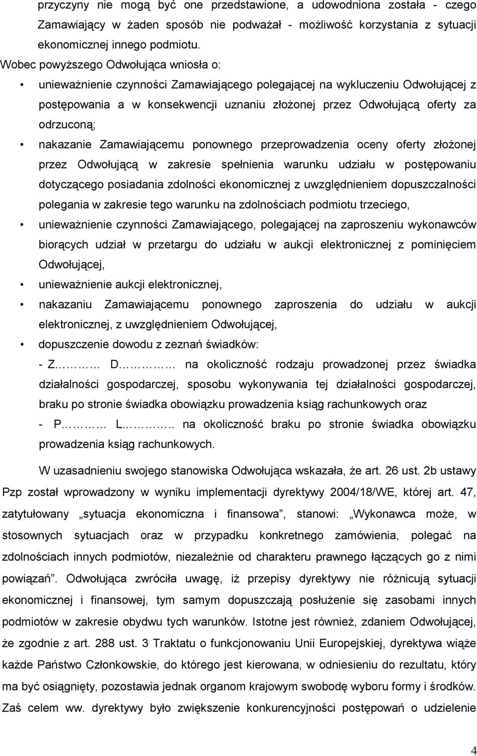 odrzuconą; nakazanie Zamawiającemu ponownego przeprowadzenia oceny oferty złoŝonej przez Odwołującą w zakresie spełnienia warunku udziału w postępowaniu dotyczącego posiadania zdolności ekonomicznej