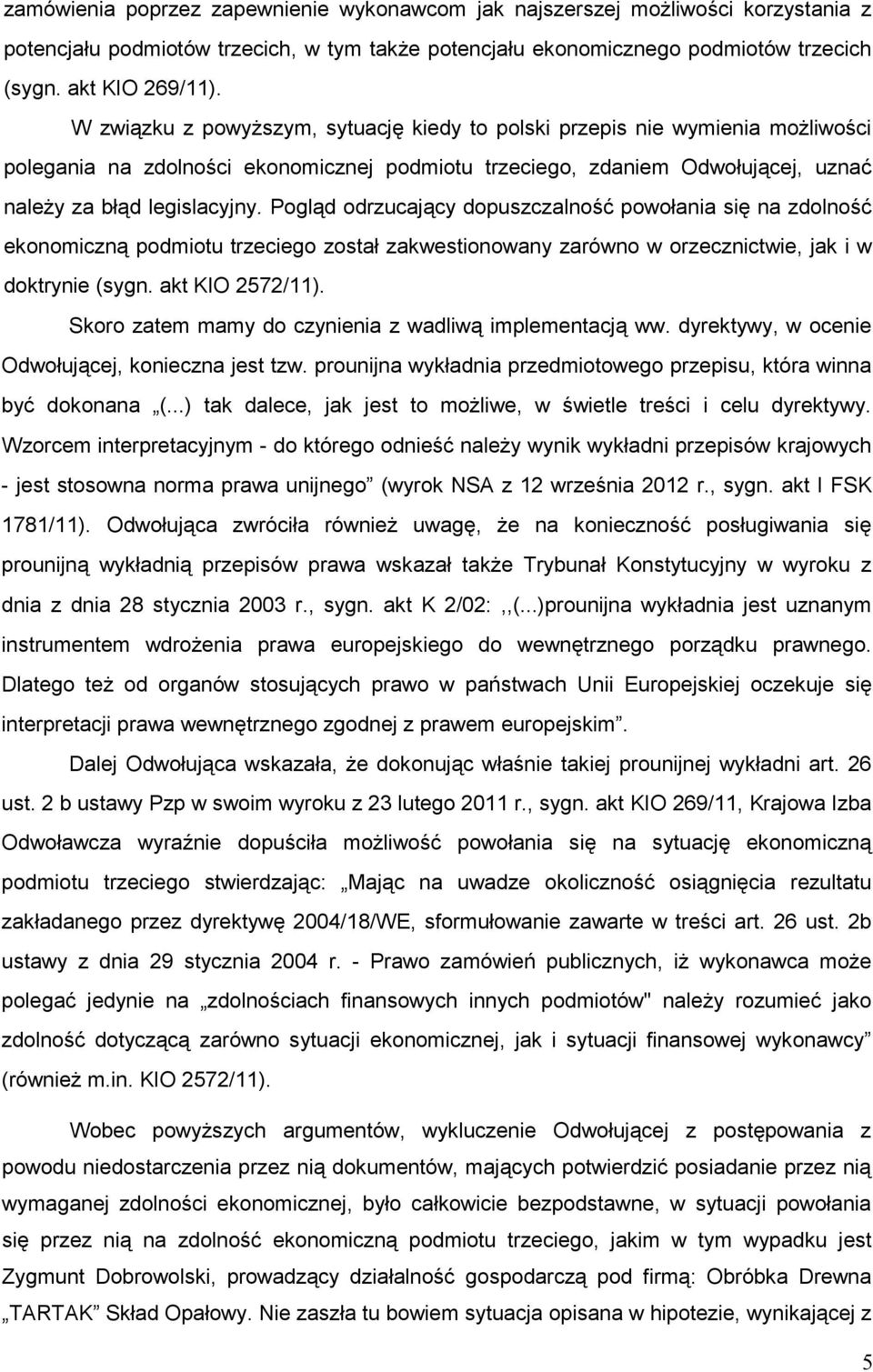 Pogląd odrzucający dopuszczalność powołania się na zdolność ekonomiczną podmiotu trzeciego został zakwestionowany zarówno w orzecznictwie, jak i w doktrynie (sygn. akt KIO 2572/11).