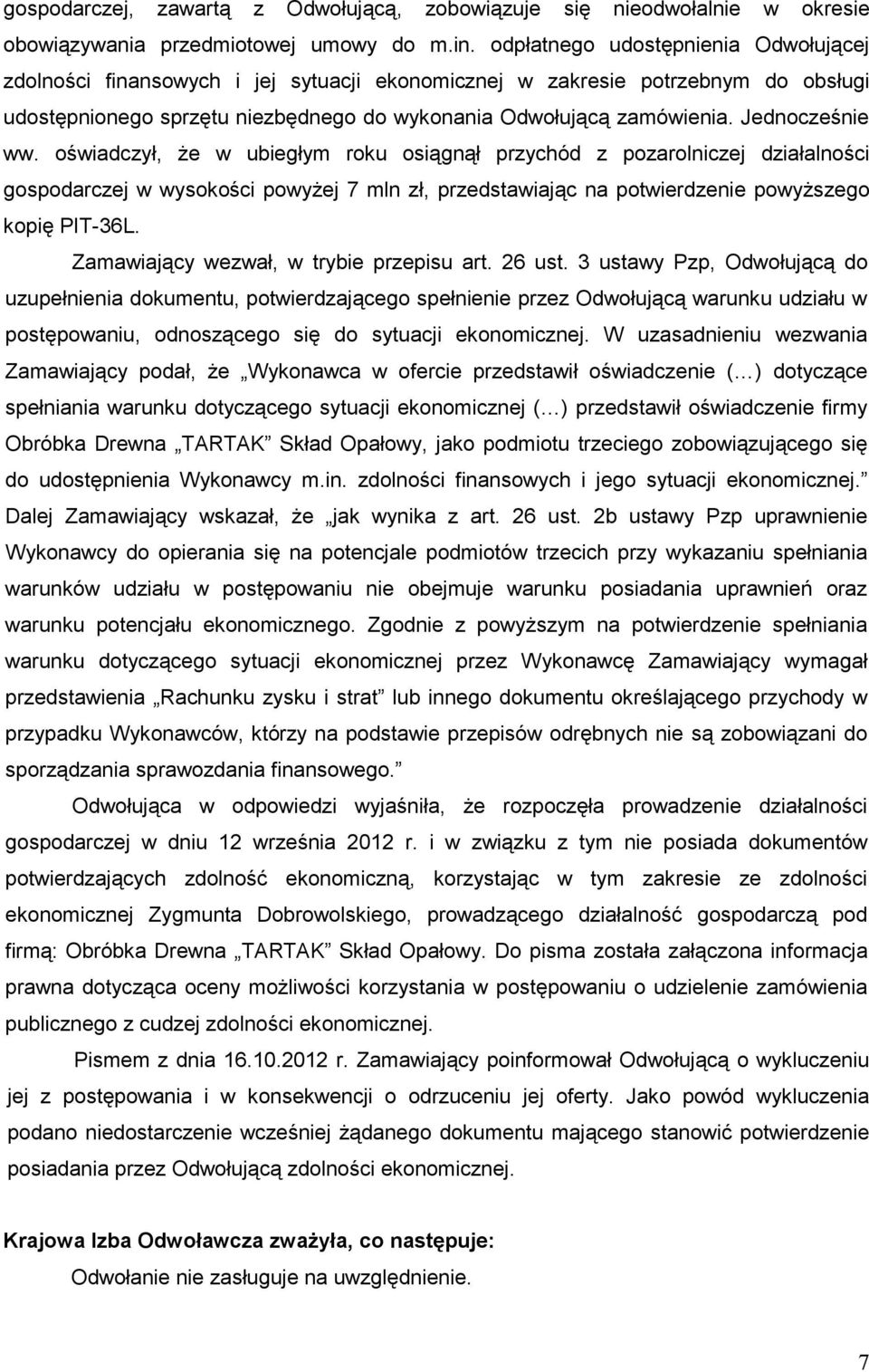 Jednocześnie ww. oświadczył, Ŝe w ubiegłym roku osiągnął przychód z pozarolniczej działalności gospodarczej w wysokości powyŝej 7 mln zł, przedstawiając na potwierdzenie powyŝszego kopię PIT-36L.